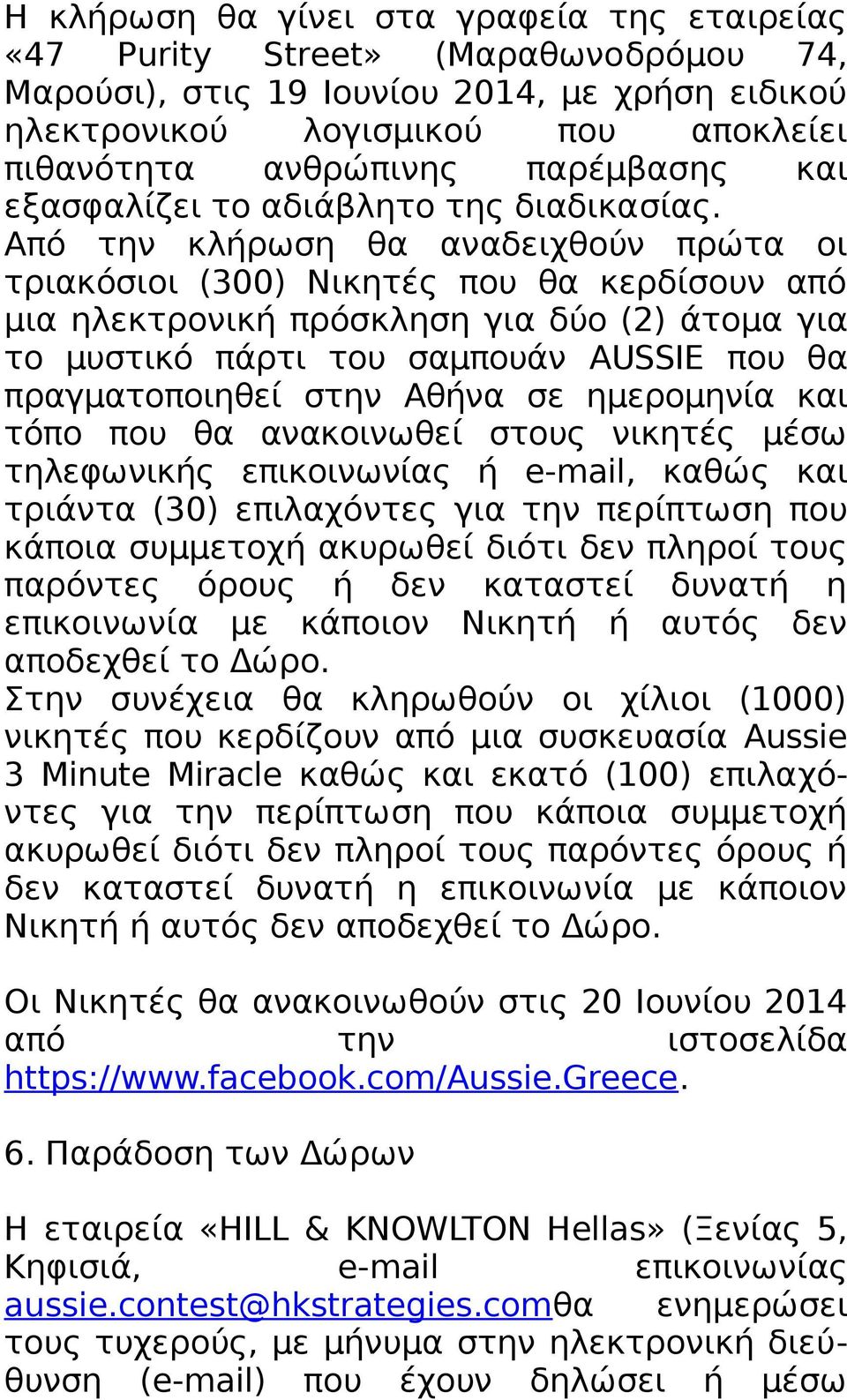 Από την κλήρωση θα αναδειχθούν πρώτα οι τριακόσιοι (300) Νικητές που θα κερδίσουν από μια ηλεκτρονική πρόσκληση για δύο (2) άτομα για το μυστικό πάρτι του σαμπουάν AUSSIE που θα πραγματοποιηθεί στην