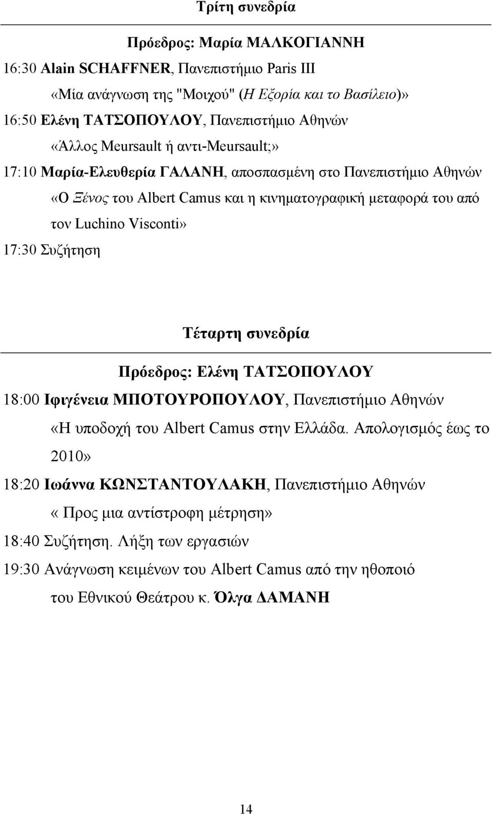 17:30 Συζήτηση Τέταρτη συνεδρία Πρόεδρος: Ελένη ΤΑΤΣΟΠΟΥΛΟΥ 18:00 Ιφιγένεια ΜΠΟΤΟΥΡΟΠΟΥΛΟΥ, Πανεπιστήμιο Αθηνών «Η υποδοχή του Albert Camus στην Ελλάδα.