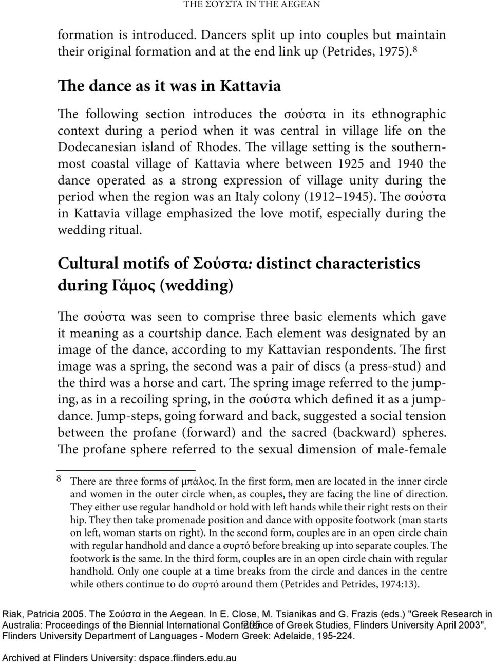 The village setting is the southernmost coastal village of Kattavia where between 1925 and 1940 the dance operated as a strong expression of village unity during the period when the region was an