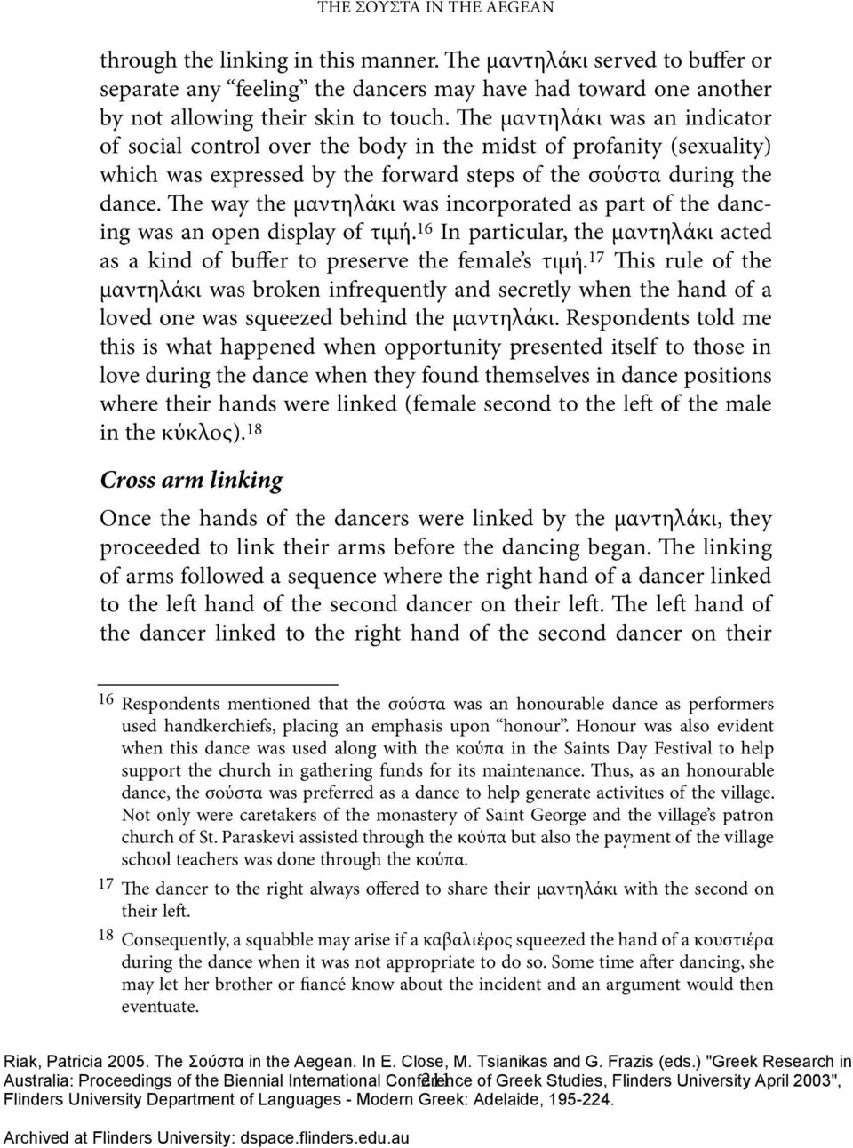 The way the μαντηλάκι was incorporated as part of the dancing was an open display of τιμή. 16 In particular, the μαντηλάκι acted as a kind of buffer to preserve the female s τιμή.