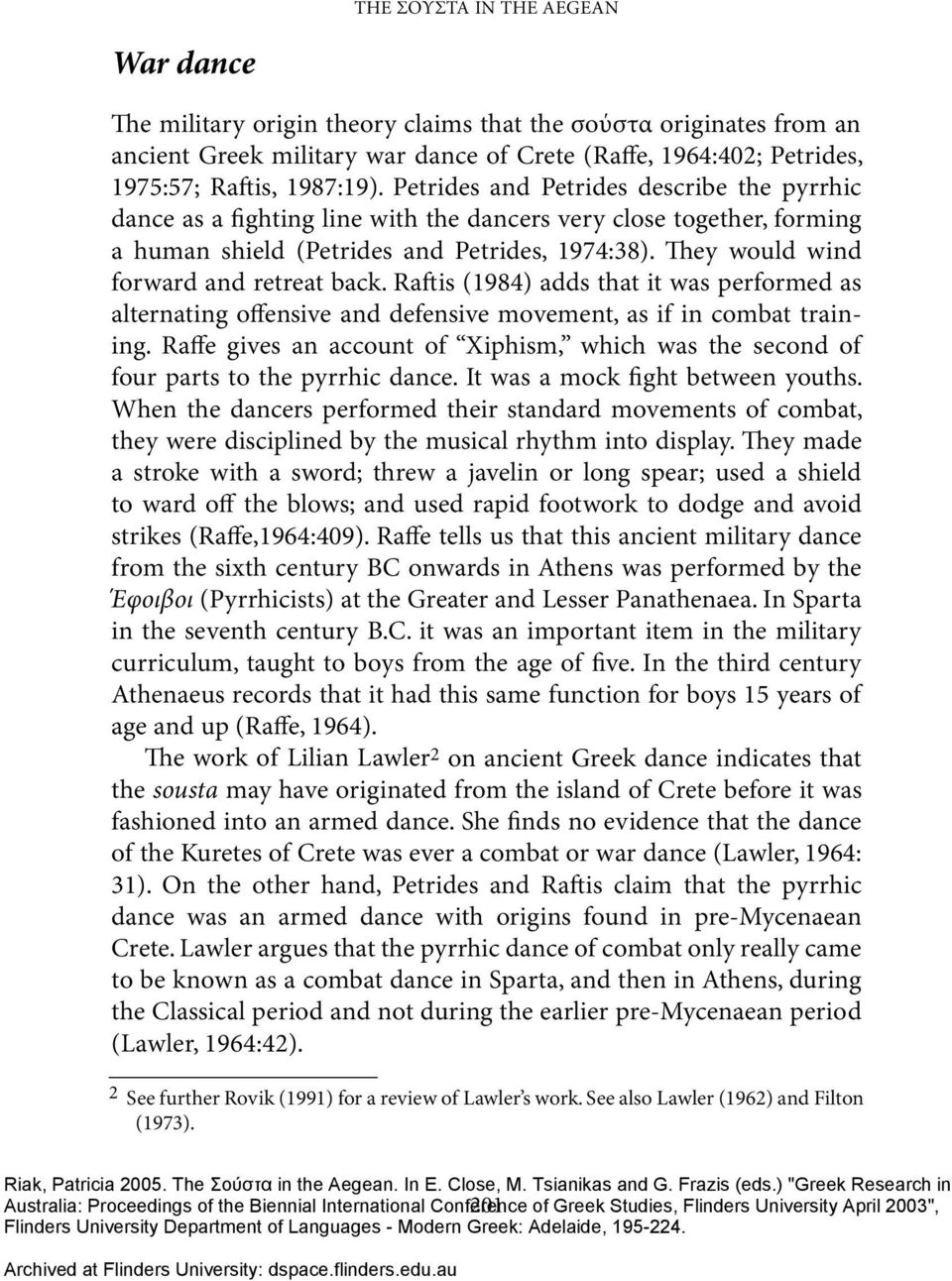 They would wind forward and retreat back. Raftis (1984) adds that it was performed as alternating offensive and defensive movement, as if in combat training.