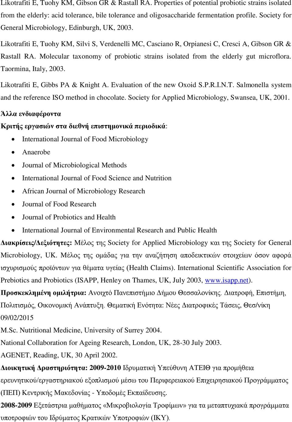 Molecular taxonomy of probiotic strains isolated from the elderly gut microflora. Taormina, Italy, 2003. Likotrafiti E, Gibbs PA & Knight A. Evaluation of the new Oxoid S.P.R.I.N.T. Salmonella system and the reference ISO method in chocolate.