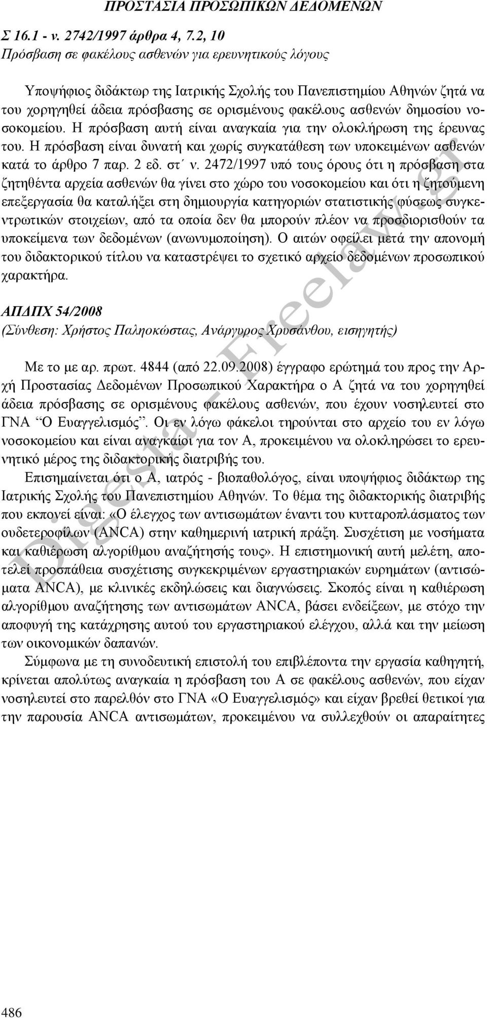 δημοσίου νοσοκομείου. Η πρόσβαση αυτή είναι αναγκαία για την ολοκλήρωση της έρευνας του. Η πρόσβαση είναι δυνατή και χωρίς συγκατάθεση των υποκειμένων ασθενών κατά το άρθρο 7 παρ. 2 εδ. στ ν.