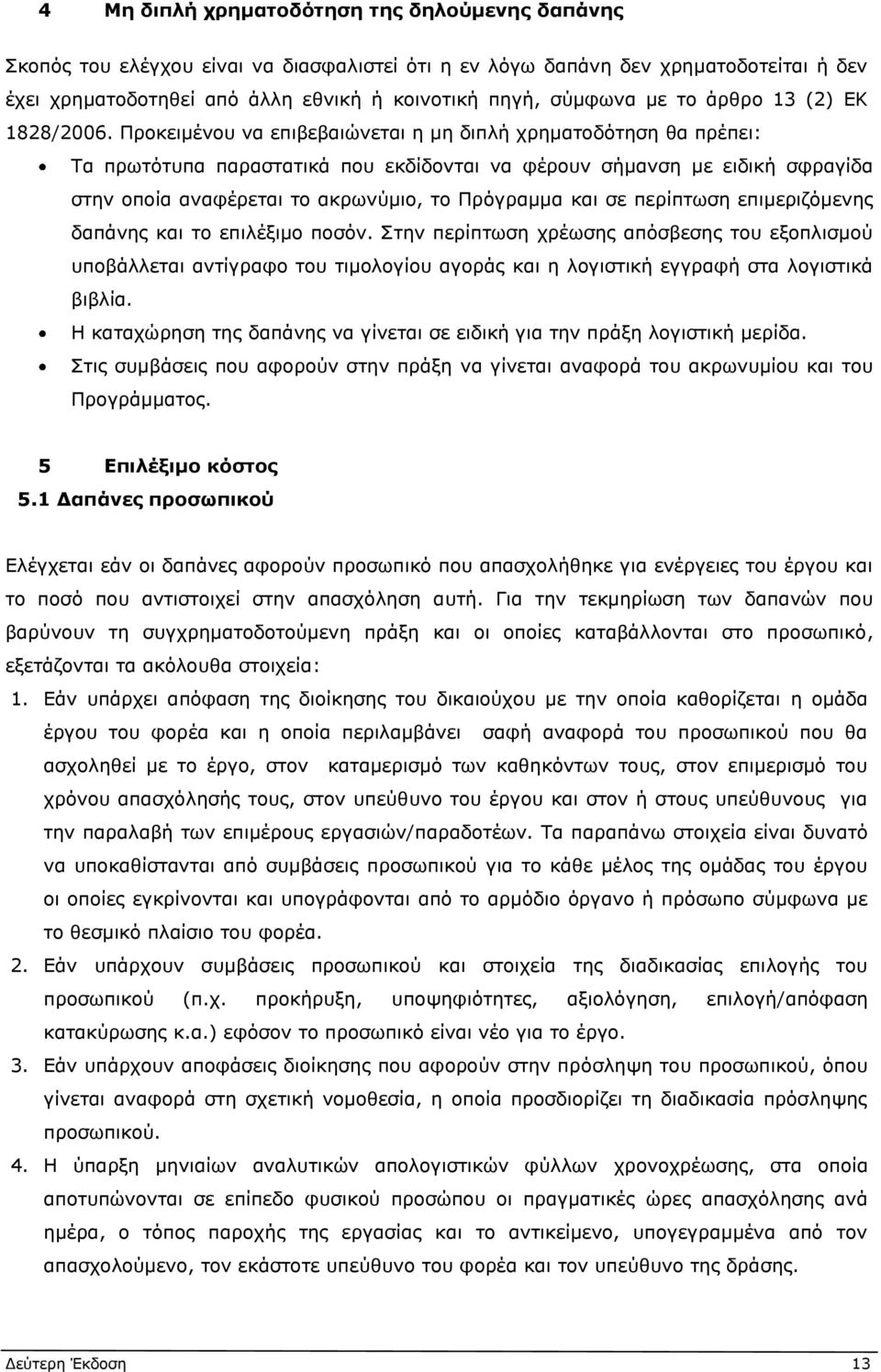 Προκειμένου να επιβεβαιώνεται η μη διπλή χρηματοδότηση θα πρέπει: Τα πρωτότυπα παραστατικά που εκδίδονται να φέρουν σήμανση με ειδική σφραγίδα στην οποία αναφέρεται το ακρωνύμιο, το Πρόγραμμα και σε