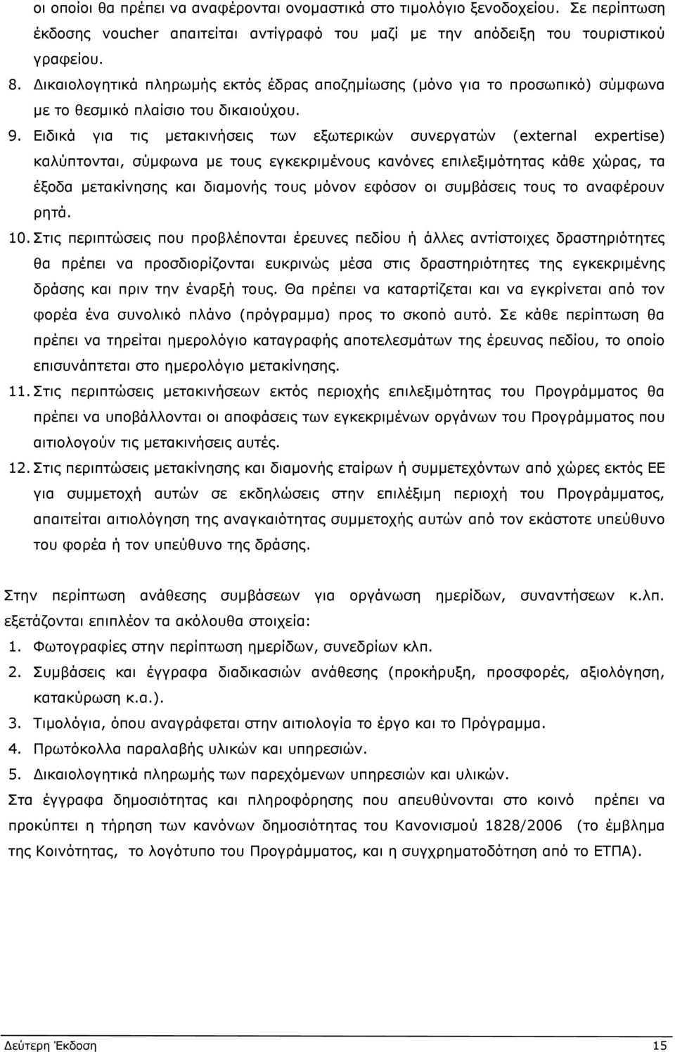 Ειδικά για τις μετακινήσεις των εξωτερικών συνεργατών (external expertise) καλύπτονται, σύμφωνα με τους εγκεκριμένους κανόνες επιλεξιμότητας κάθε χώρας, τα έξοδα μετακίνησης και διαμονής τους μόνον