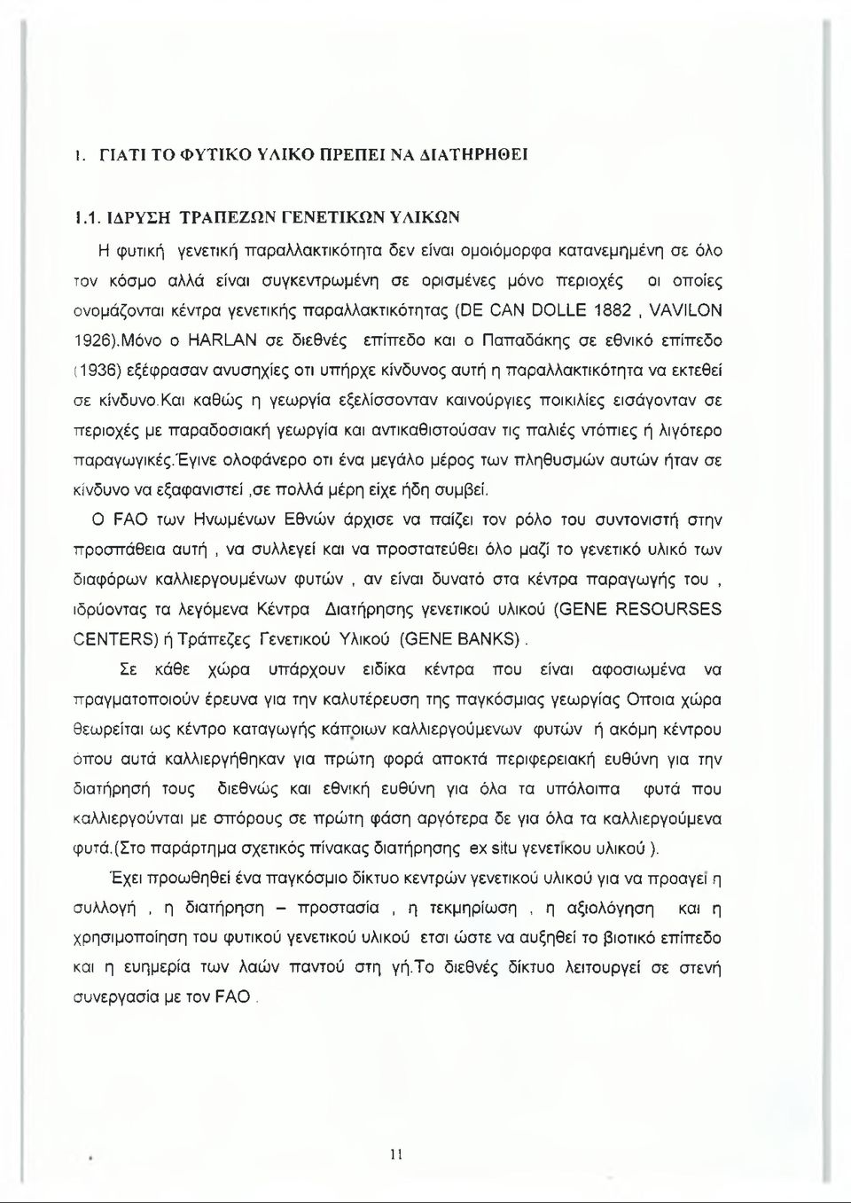 Μόνο ο HARLAN σε διεθνές επίπεδο και ο Παπαδάκης σε εθνικό επίπεδο (1936) εξέφρασαν ανυσηχίες οτι υπήρχε κίνδυνος αυτή η παραλλακτικότητα να εκτεθεί σε κίνδυνο.