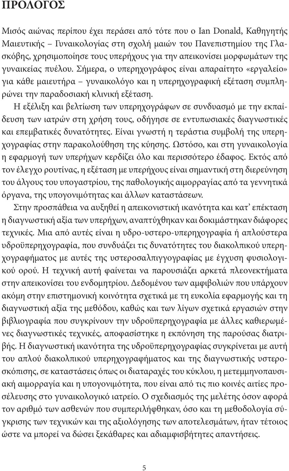 Σήμερα, ο υπερηχογράφος είναι απαραίτητο «εργαλείο» για κάθε μαιευτήρα γυναικολόγο και η υπερηχογραφική εξέταση συμπληρώνει την παραδοσιακή κλινική εξέταση.