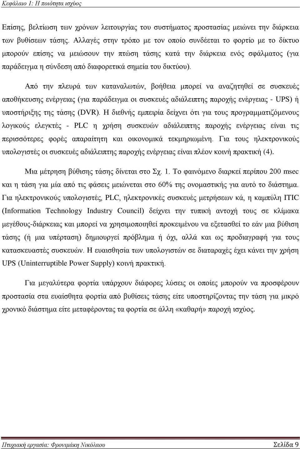 δικτύου). Από την πλευρά των καταναλωτών, βοήθεια μπορεί να αναζητηθεί σε συσκευές αποθήκευσης ενέργειας (για παράδειγμα οι συσκευές αδιάλειπτης παροχής ενέργειας - UPS) ή υποστήριξης της τάσης (DVR).