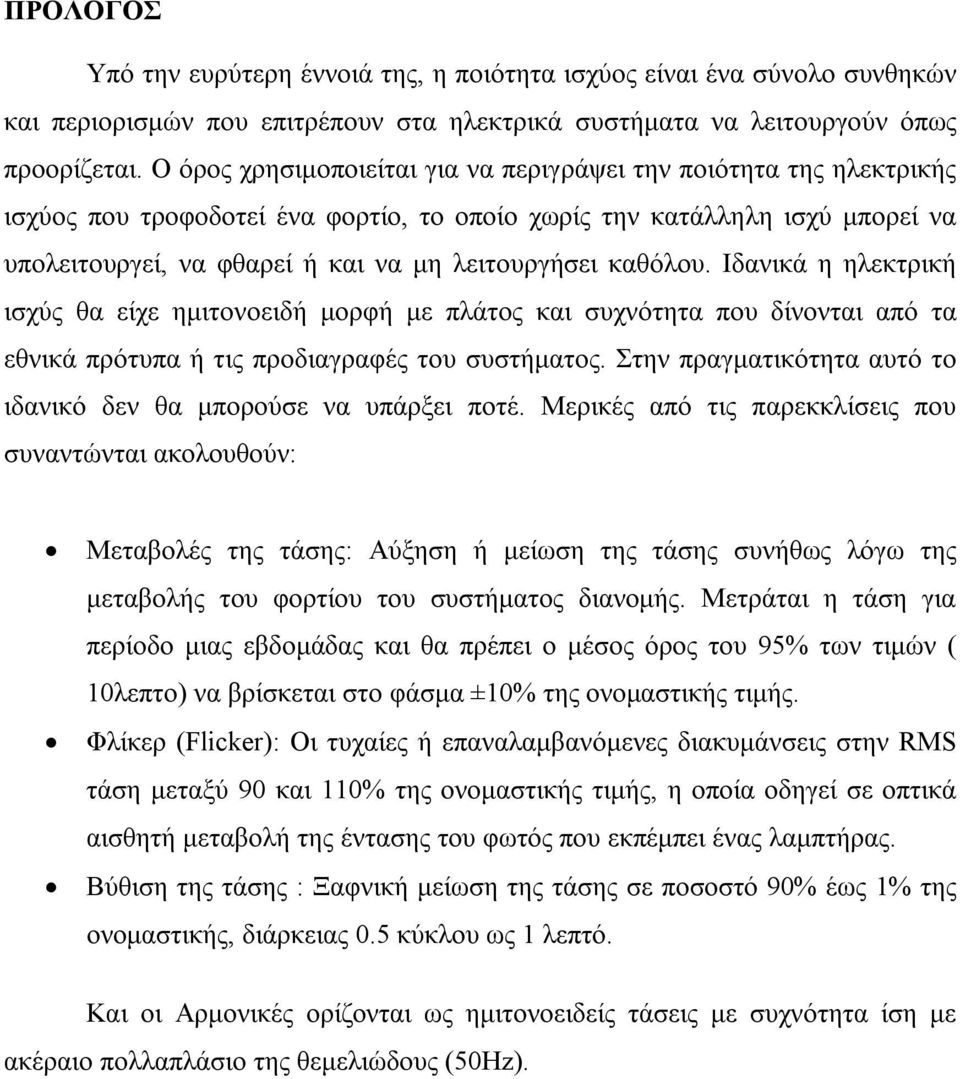 καθόλου. Ιδανικά η ηλεκτρική ισχύς θα είχε ημιτονοειδή μορφή με πλάτος και συχνότητα που δίνονται από τα εθνικά πρότυπα ή τις προδιαγραφές του συστήματος.