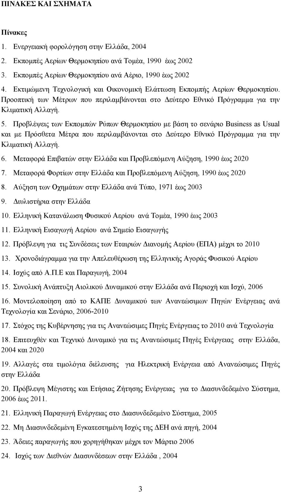 Προβλέψεις των Εκποµπών Ρύπων Θερµοκηπίου µε βάση το σενάριο Business as Usual και µε Πρόσθετα Μέτρα που περιλαµβάνονται στο εύτερο Εθνικό Πρόγραµµα για την Κλιµατική Αλλαγή. 6.