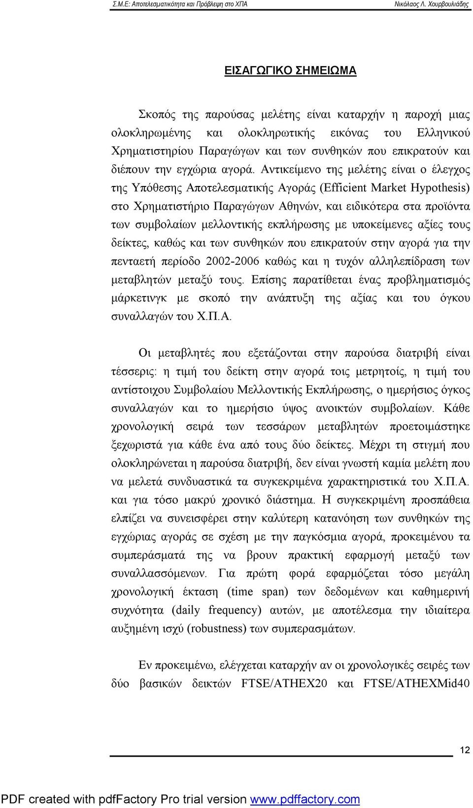 Αντικείμενο της μελέτης είναι ο έλεγχος της Υπόθεσης Αποτελεσματικής Αγοράς (Efficient Market Hypothesis) στο Χρηματιστήριο Παραγώγων Αθηνών, και ειδικότερα στα προϊόντα των συμβολαίων μελλοντικής