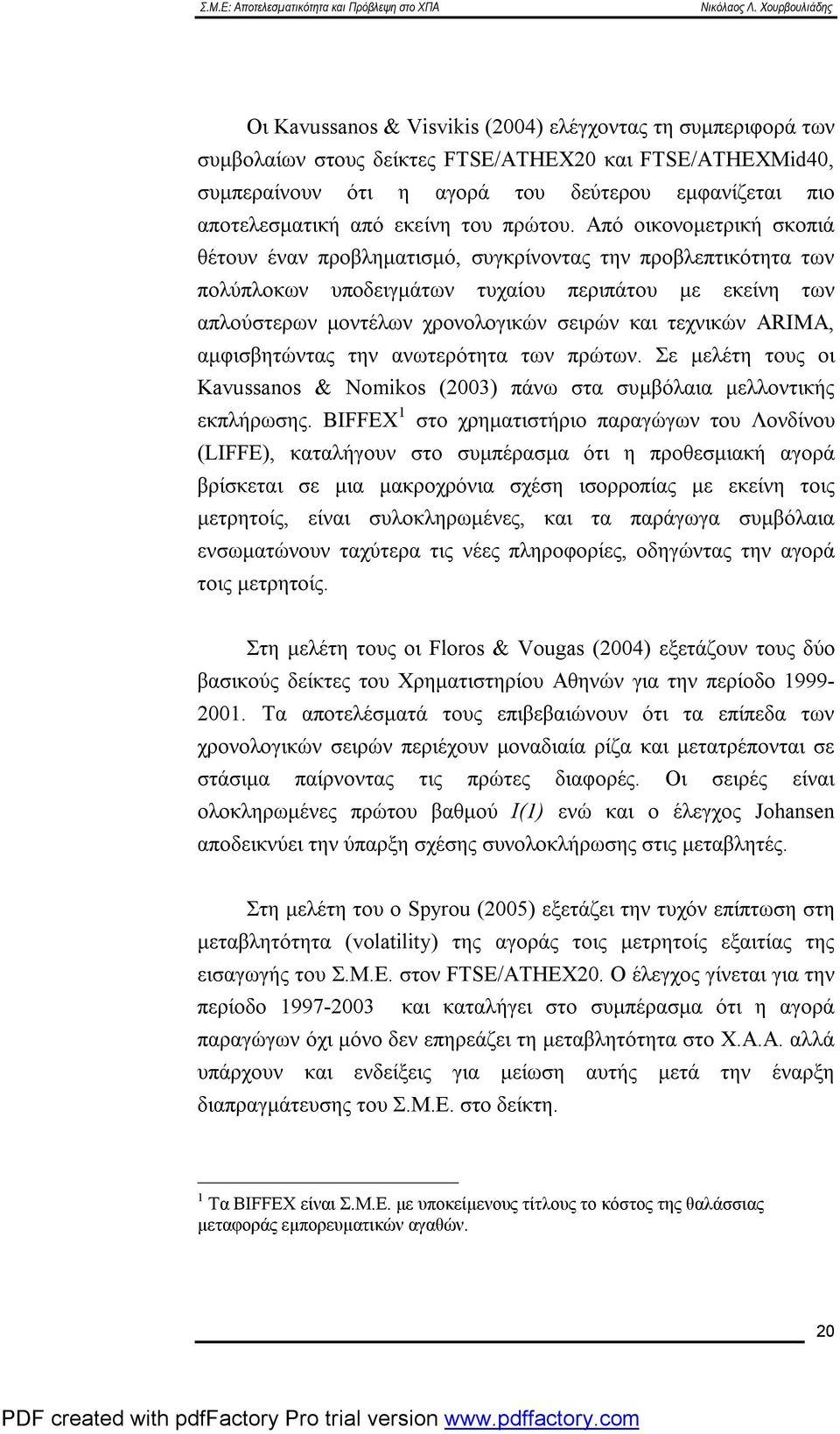 Από οικονομετρική σκοπιά θέτουν έναν προβληματισμό, συγκρίνοντας την προβλεπτικότητα των πολύπλοκων υποδειγμάτων τυχαίου περιπάτου με εκείνη των απλούστερων μοντέλων χρονολογικών σειρών και τεχνικών