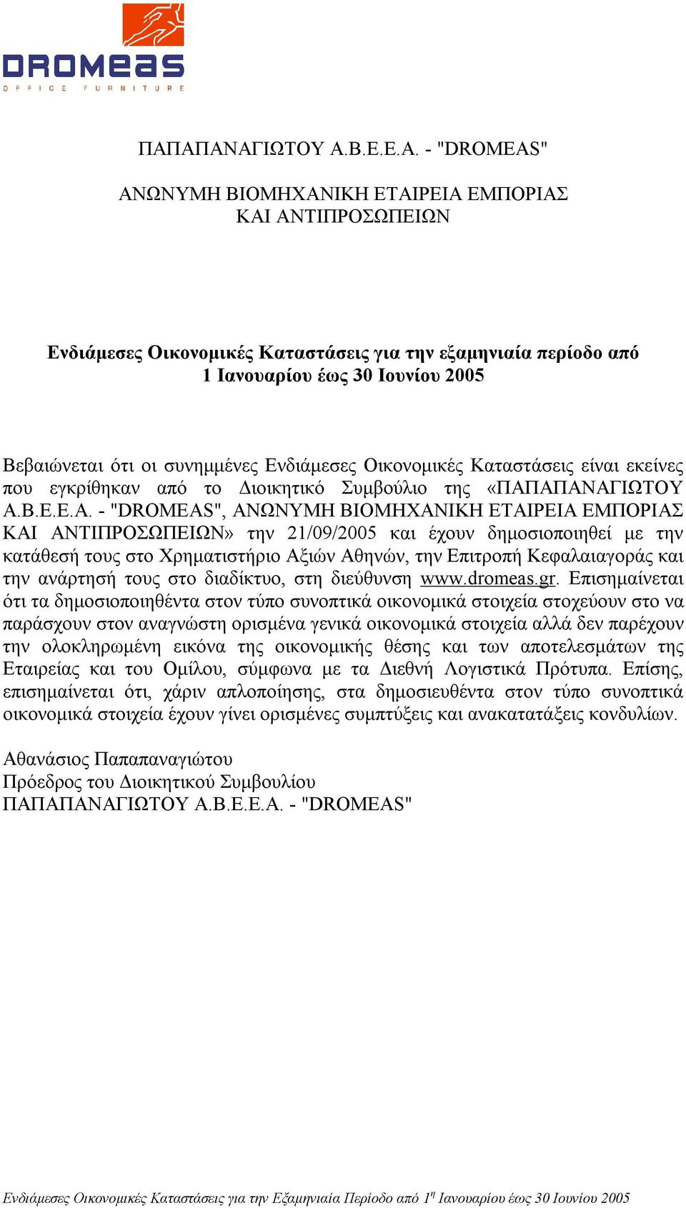 ΑΠΑΝΑΓΙΩΤΟΥ Α.Β.Ε.Ε.Α. - "DROMEAS", ΑΝΩΝΥΜΗ BIOMHXANIΚΗ ΕΤΑΙΡΕΙΑ ΕΜΠΟΡΙΑΣ ΚΑΙ ΑΝΤΙΠΡΟΣΩΠΕΙΩΝ» την 21/09/2005 και έχουν δημοσιοποιηθεί με την κατάθεσή τους στο Χρηματιστήριο Αξιών Αθηνών, την Επιτροπή