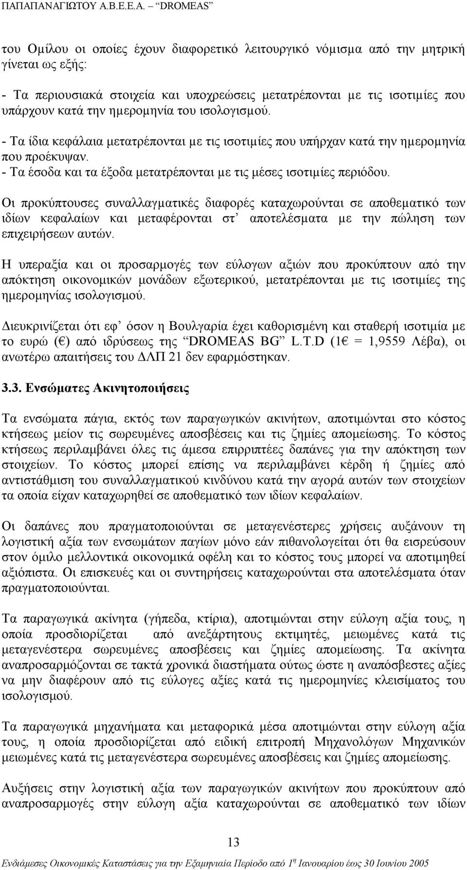 Οι προκύπτουσες συναλλαγµατικές διαφορές καταχωρούνται σε αποθεµατικό των ιδίων κεφαλαίων και μεταφέρονται στ αποτελέσµατα µε την πώληση των επιχειρήσεων αυτών.