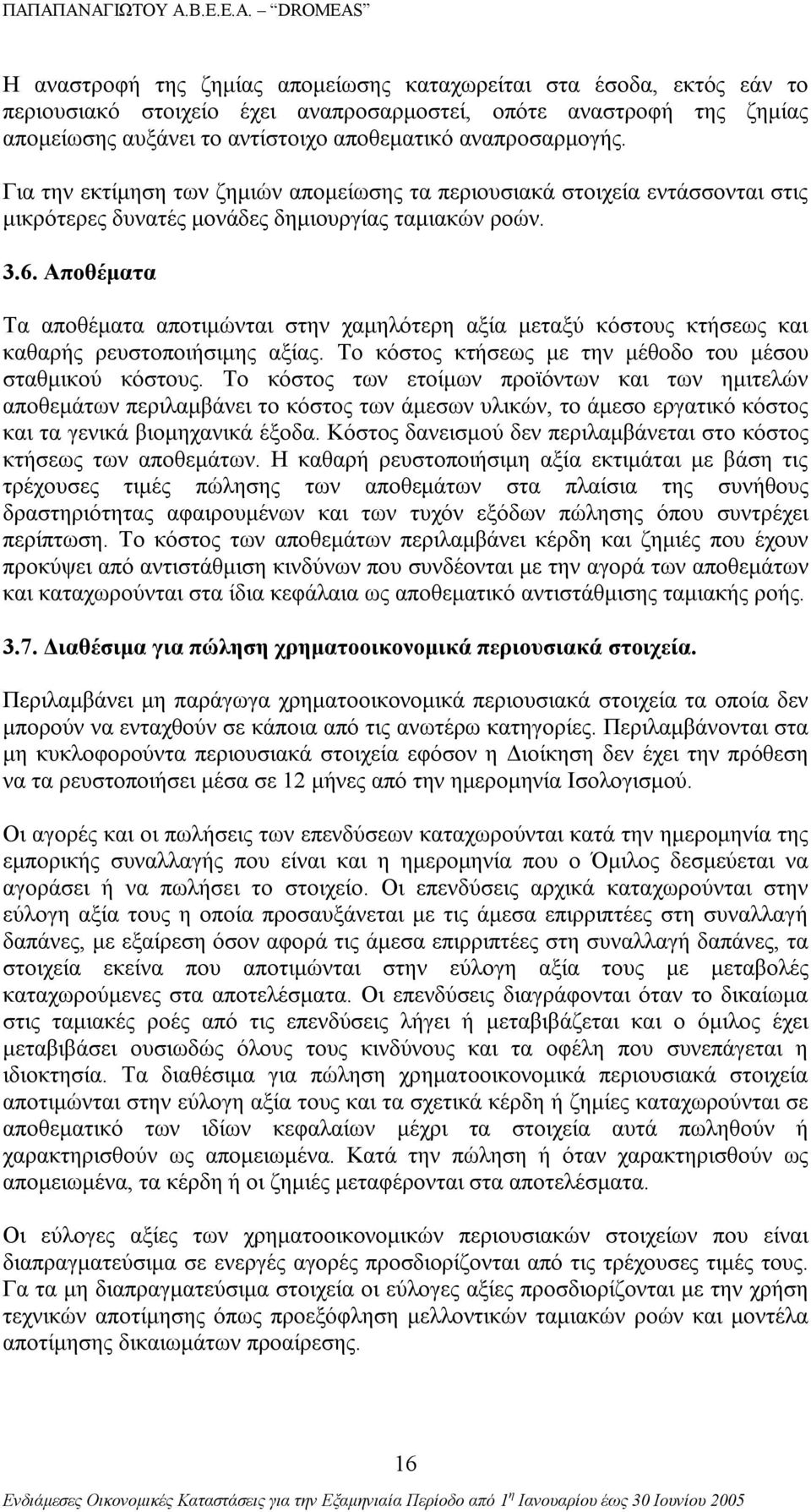 Αποθέματα Τα αποθέματα αποτιμώνται στην χαμηλότερη αξία μεταξύ κόστους κτήσεως και καθαρής ρευστοποιήσιμης αξίας. Το κόστος κτήσεως με την μέθοδο του μέσου σταθμικού κόστους.