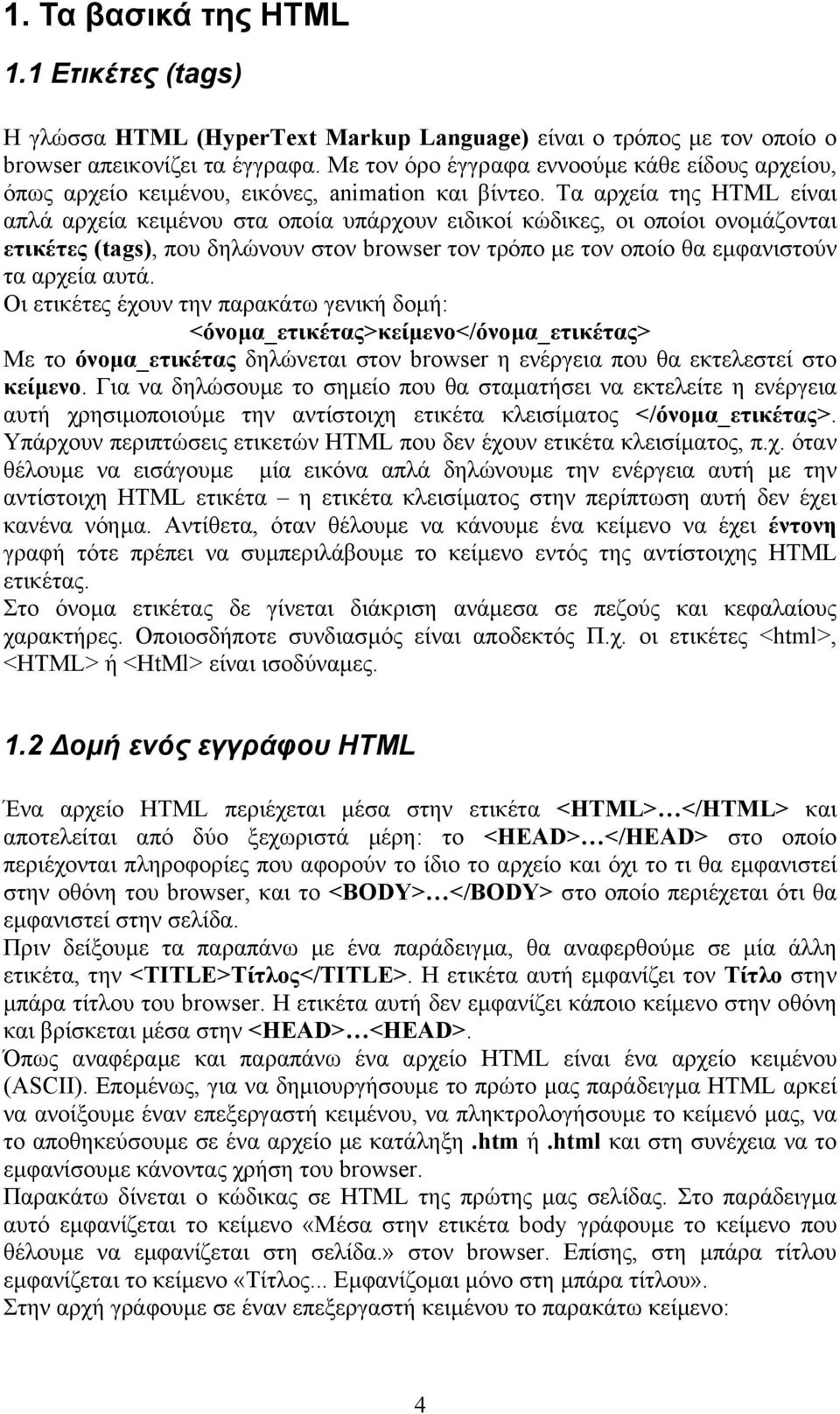 Τα αρχεία της HTML είναι απλά αρχεία κειµένου στα οποία υπάρχουν ειδικοί κώδικες, οι οποίοι ονοµάζονται ετικέτες (tags), που δηλώνουν στον browser τον τρόπο µε τον οποίο θα εµφανιστούν τα αρχεία αυτά.