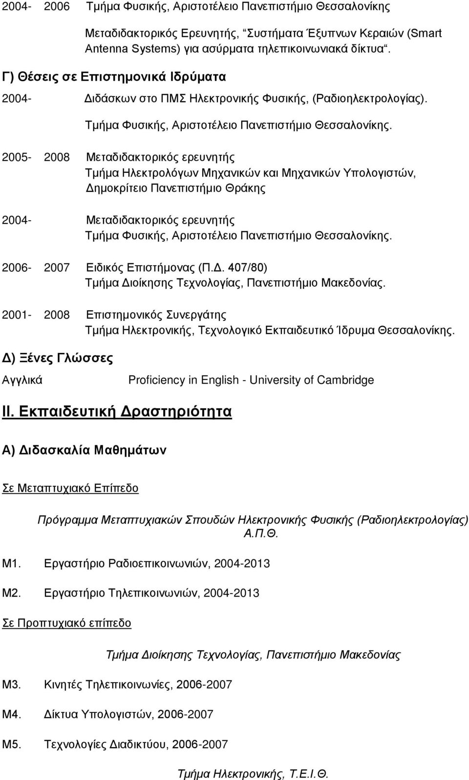 2005-2008 Μεταδιδακτορικός ερευνητής Τμήμα Ηλεκτρολόγων Μηχανικών και Μηχανικών Υπολογιστών, Δημοκρίτειο Πανεπιστήμιο Θράκης 2004- Μεταδιδακτορικός ερευνητής Τμήμα Φυσικής, Αριστοτέλειο Πανεπιστήμιο