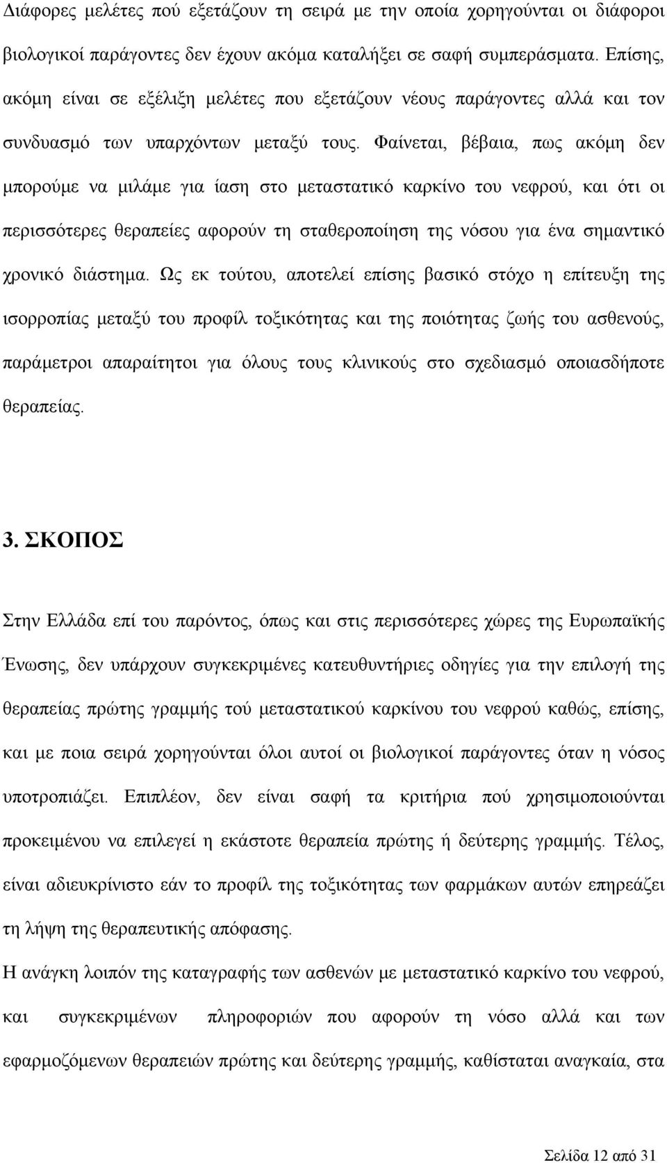 Φαίνεται, βέβαια, πως ακόμη δεν μπορούμε να μιλάμε για ίαση στο μεταστατικό καρκίνο του νεφρού, και ότι οι περισσότερες θεραπείες αφορούν τη σταθεροποίηση της νόσου για ένα σημαντικό χρονικό διάστημα.