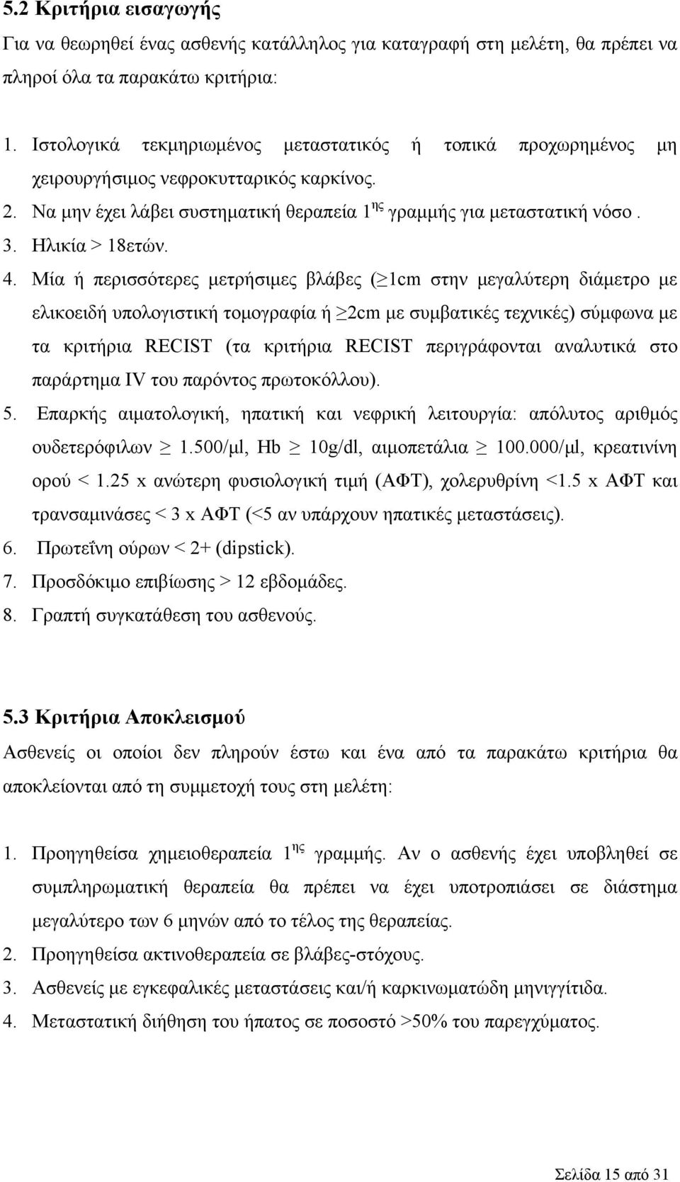 4. Μία ή περισσότερες μετρήσιμες βλάβες ( 1cm στην μεγαλύτερη διάμετρο με ελικοειδή υπολογιστική τομογραφία ή 2cm με συμβατικές τεχνικές) σύμφωνα με τα κριτήρια RECIST (τα κριτήρια RECIST