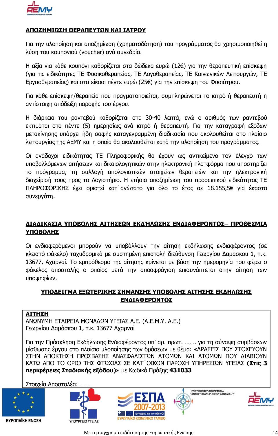 είκοσι πέντε ευρώ (25 ) για την επίσκεψη του Φυσιάτρου. Για κάθε επίσκεψη/θεραπεία που πραγματοποιείται, συμπληρώνεται το ιατρό ή θεραπευτή η αντίστοιχη απόδειξη παροχής του έργου.