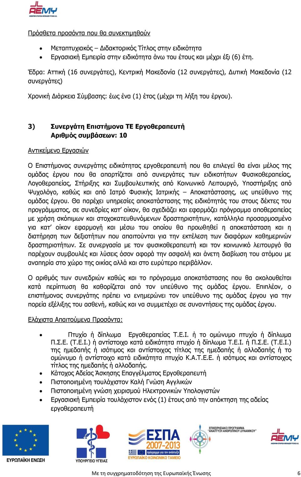 3) Συνεργάτη Επιστήμονα ΤΕ Εργοθεραπευτή Αριθμός συμβάσεων: 10 Αντικείμενο Εργασιών Ο Επιστήμονας συνεργάτης ειδικότητας εργοθεραπευτή που θα επιλεγεί θα είναι μέλος της ομάδας έργου που θα