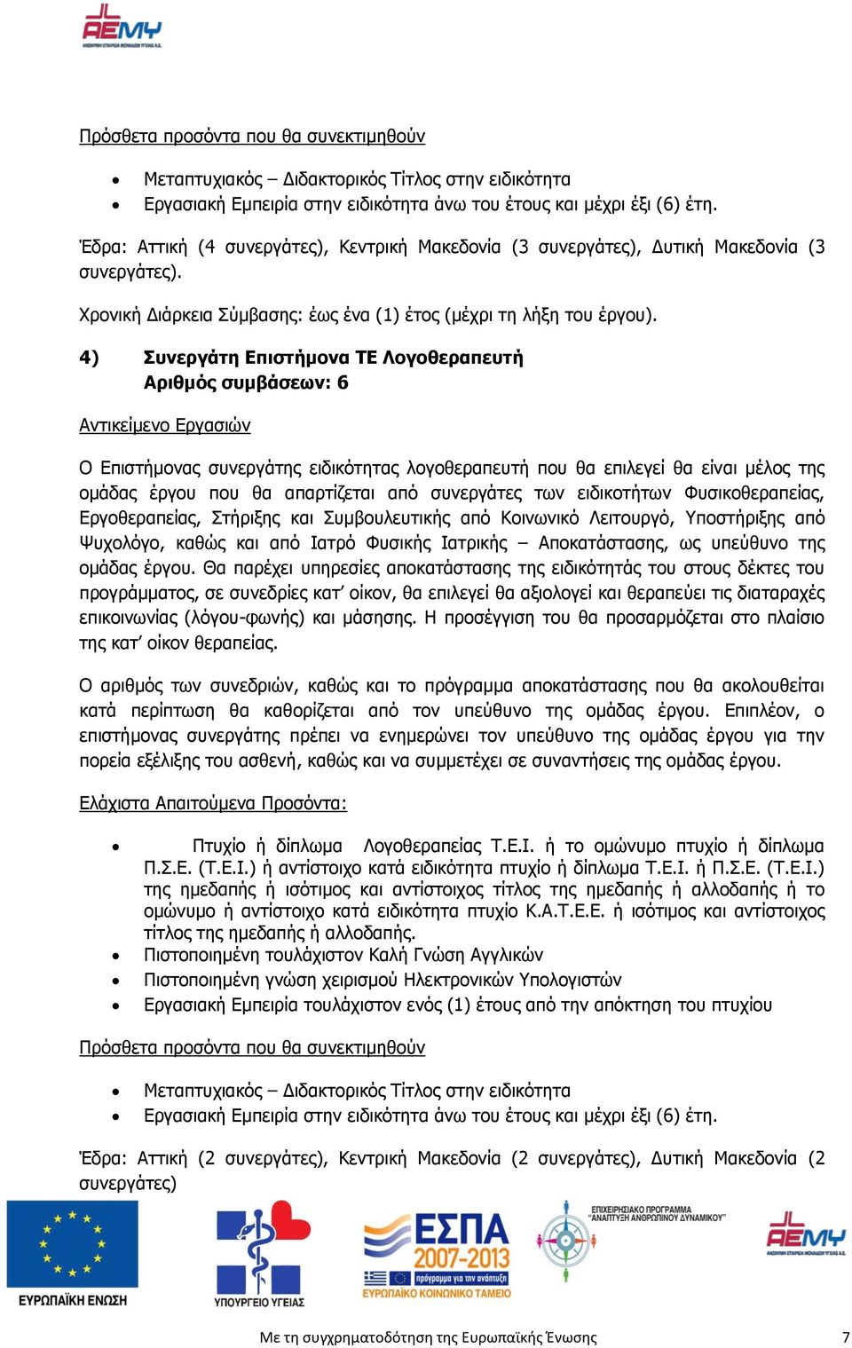 4) Συνεργάτη Επιστήμονα ΤΕ Λογοθεραπευτή Αριθμός συμβάσεων: 6 Αντικείμενο Εργασιών Ο Επιστήμονας συνεργάτης ειδικότητας λογοθεραπευτή που θα επιλεγεί θα είναι μέλος της ομάδας έργου που θα