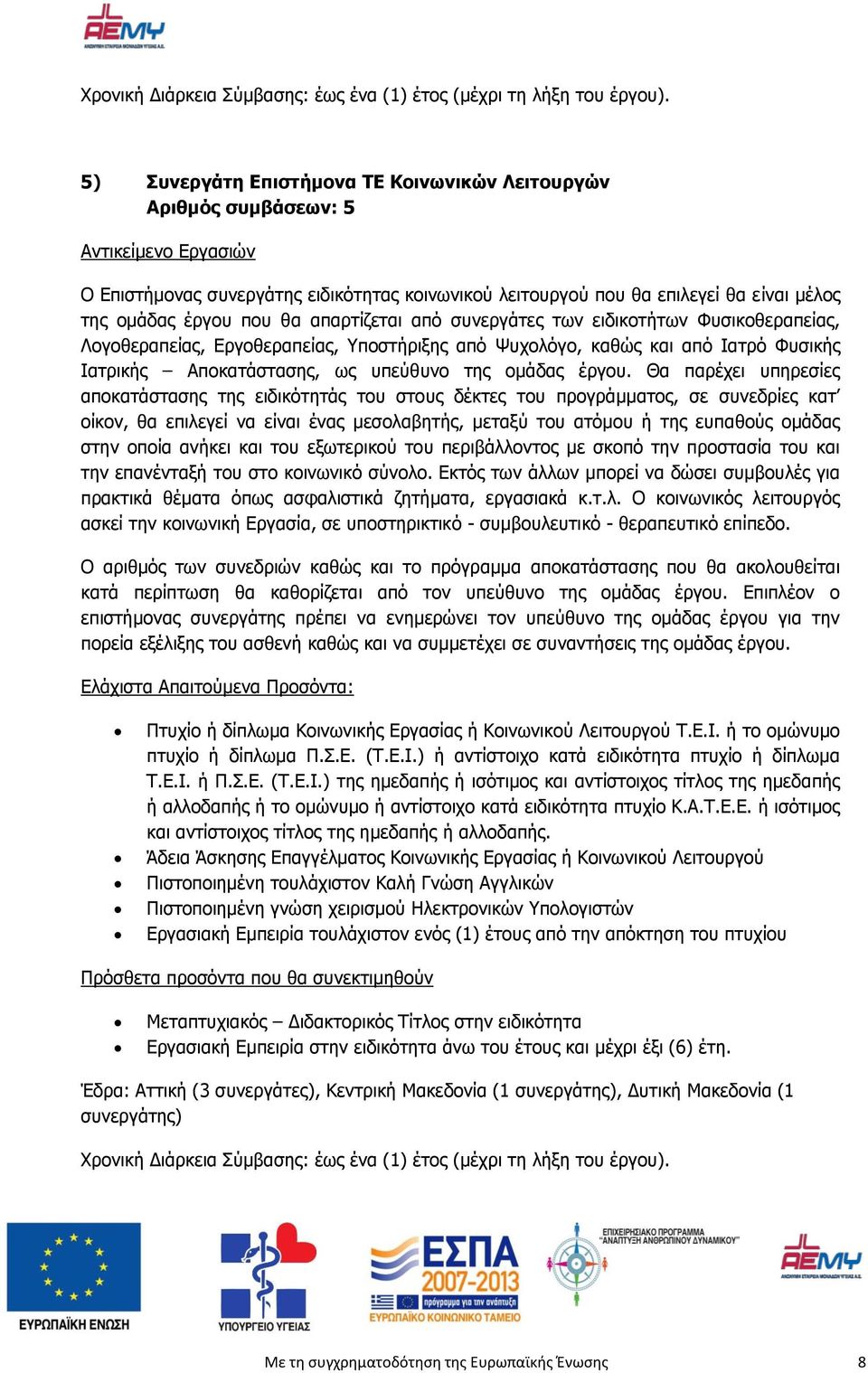 που θα απαρτίζεται από συνεργάτες των ειδικοτήτων Φυσικοθεραπείας, Λογοθεραπείας, Εργοθεραπείας, Υποστήριξης από Ψυχολόγο, καθώς και από Ιατρό Φυσικής Ιατρικής Αποκατάστασης, ως υπεύθυνο της ομάδας