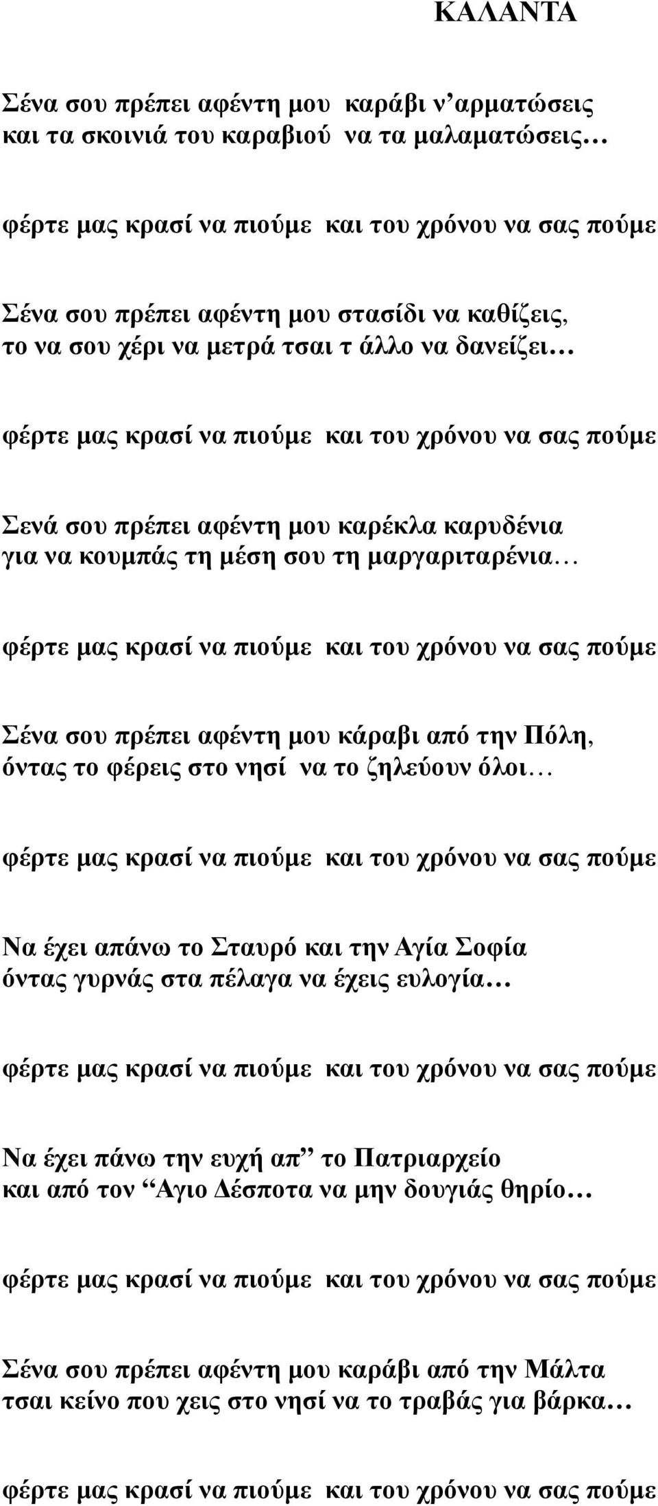 µαργαριταρένια φέρτε µας κρασί να πιούµε και του χρόνου να σας πούµε Σένα σου πρέπει αφέντη µου κάραβι από την Πόλη, όντας το φέρεις στο νησί να το ζηλεύουν όλοι φέρτε µας κρασί να πιούµε και του