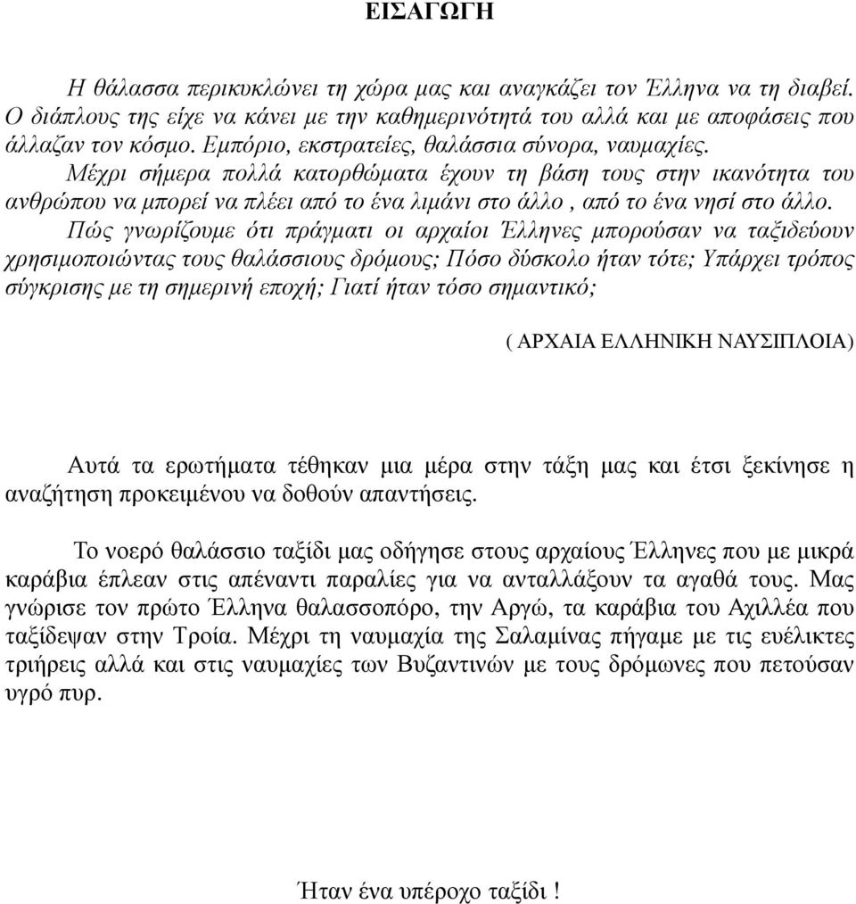 Πώς γνωρίζουµε ότι πράγµατι οι αρχαίοι Έλληνες µπορούσαν να ταξιδεύουν χρησιµοποιώντας τους θαλάσσιους δρόµους; Πόσο δύσκολο ήταν τότε; Υπάρχει τρόπος σύγκρισης µε τη σηµερινή εποχή; Γιατί ήταν τόσο