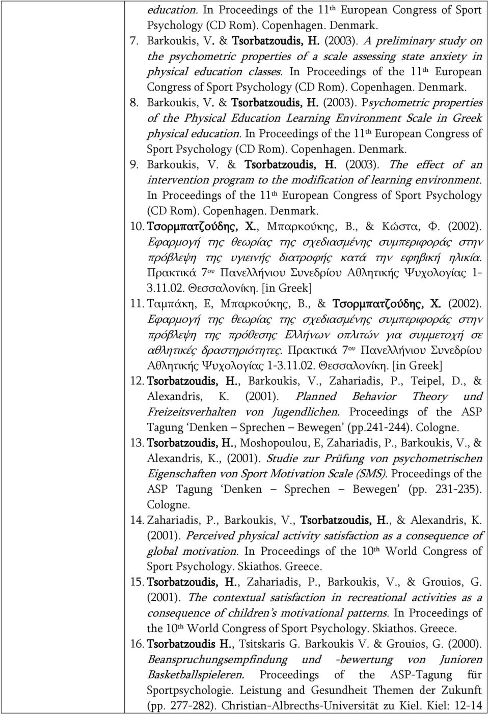 Copenhagen. Denmark. 8. Barkoukis, V. & Tsorbatzoudis, H. (2003). Psychometric properties of the Physical Education Learning Environment Scale in Greek physical education.