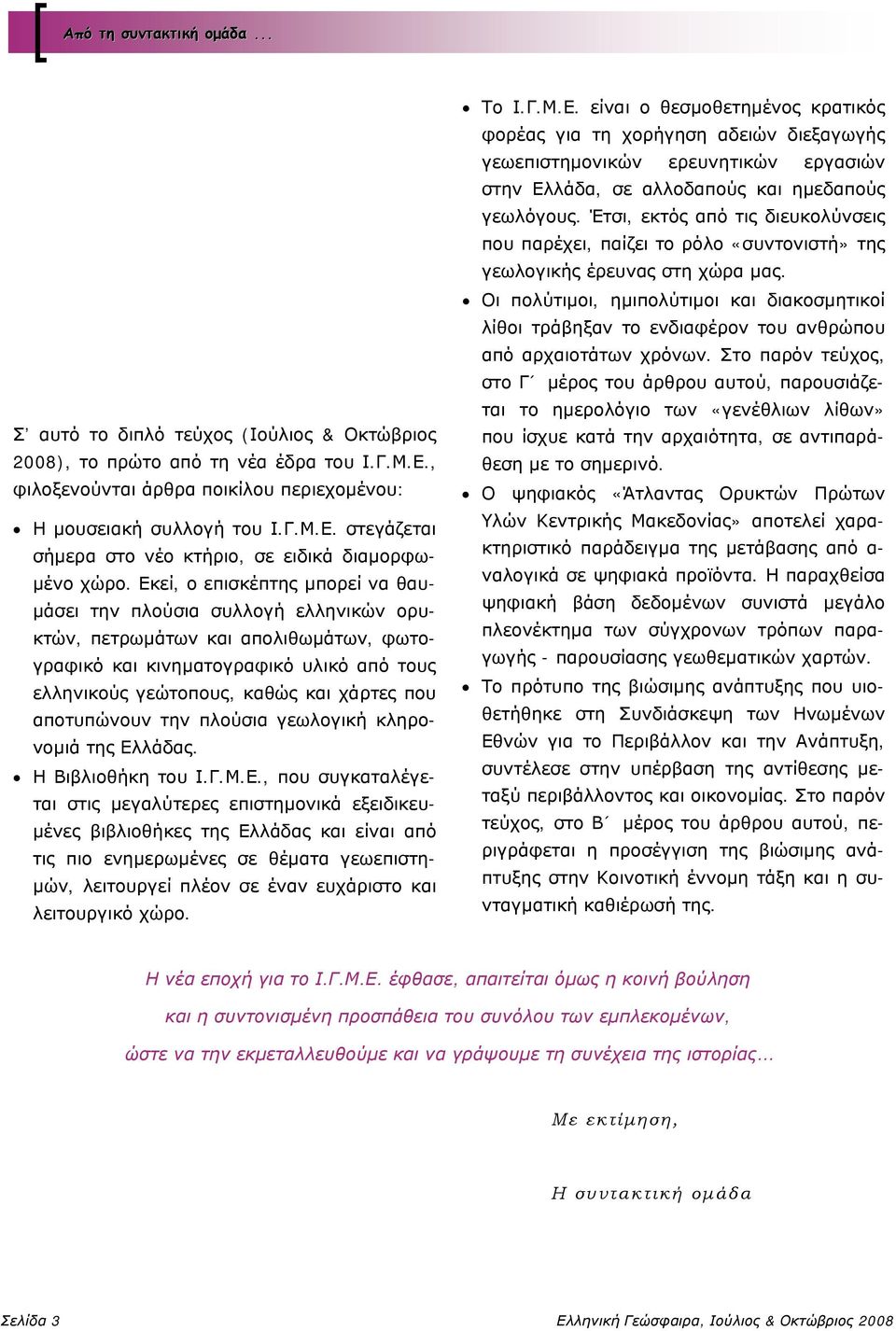 Εκεί, ο επισκέπτης μπορεί να θαυμάσει την πλούσια συλλογή ελληνικών ορυκτών, πετρωμάτων και απολιθωμάτων, φωτογραφικό και κινηματογραφικό υλικό από τους ελληνικούς γεώτοπους, καθώς και χάρτες που