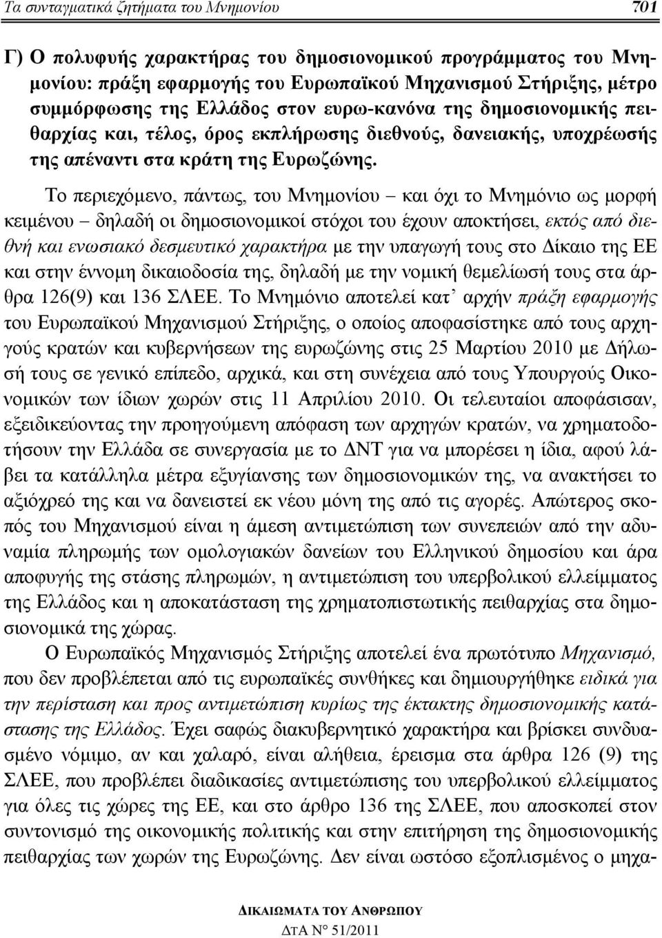 Το περιεχόμενο, πάντως, του Μνημονίου και όχι το Μνημόνιο ως μορφή κειμένου δηλαδή οι δημοσιονομικοί στόχοι του έχουν αποκτήσει, εκτός από διεθνή και ενωσιακό δεσμευτικό χαρακτήρα με την υπαγωγή τους