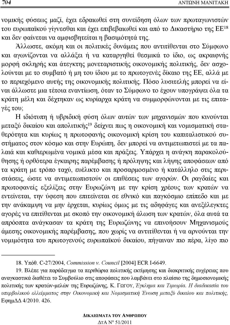 Άλλωστε, ακόμη και οι πολιτικές δυνάμεις που αντιτίθενται στο Σύμφωνο και αγωνίζονται να αλλάξει ή να καταργηθεί θεσμικά το ίδιο, ως ακραιφνής μορφή σκληρής και άτεγκτης μονεταριστικής οικονομικής