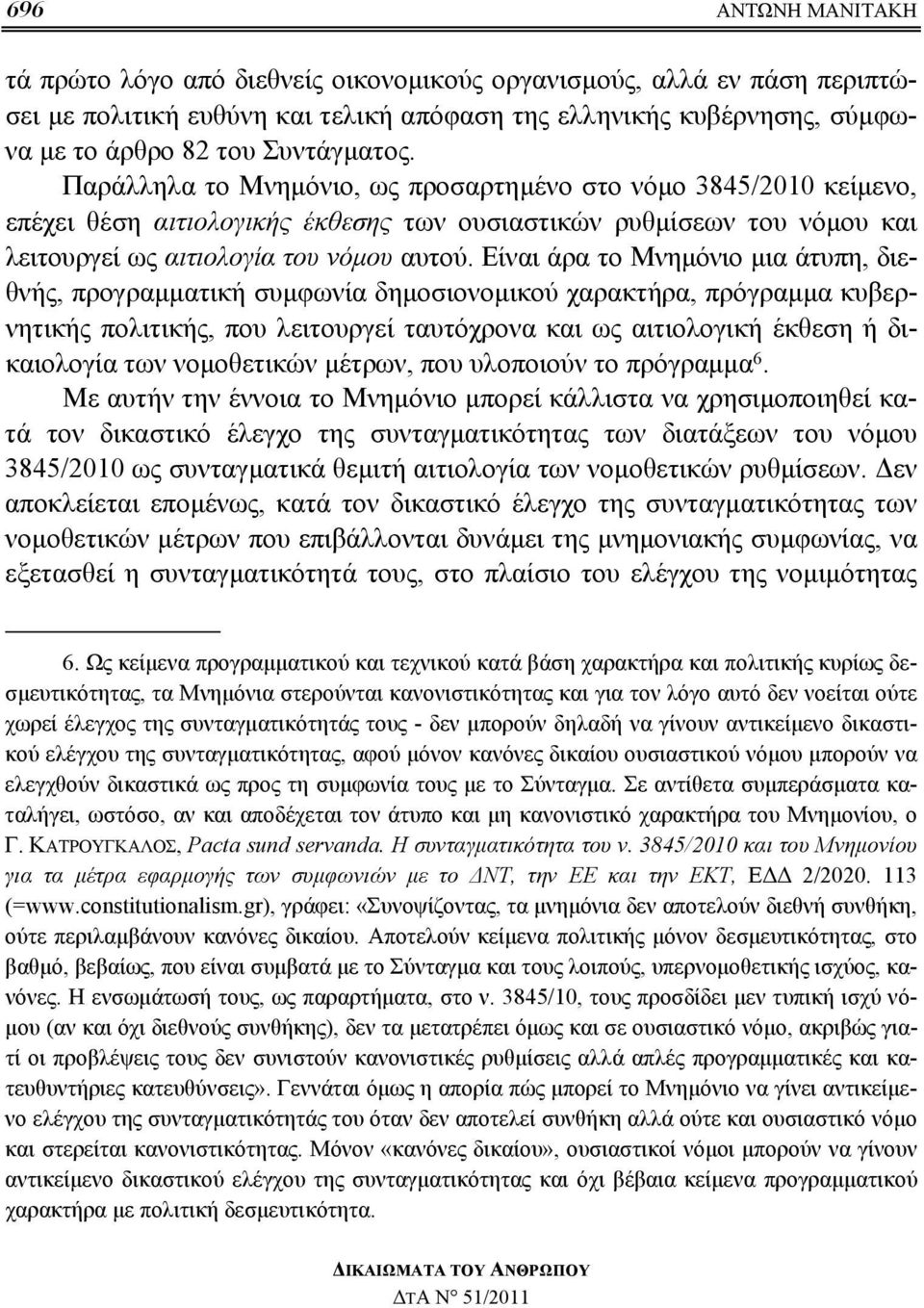 Είναι άρα το Μνημόνιο μια άτυπη, διεθνής, προγραμματική συμφωνία δημοσιονομικού χαρακτήρα, πρόγραμμα κυβερνητικής πολιτικής, που λειτουργεί ταυτόχρονα και ως αιτιολογική έκθεση ή δικαιολογία των