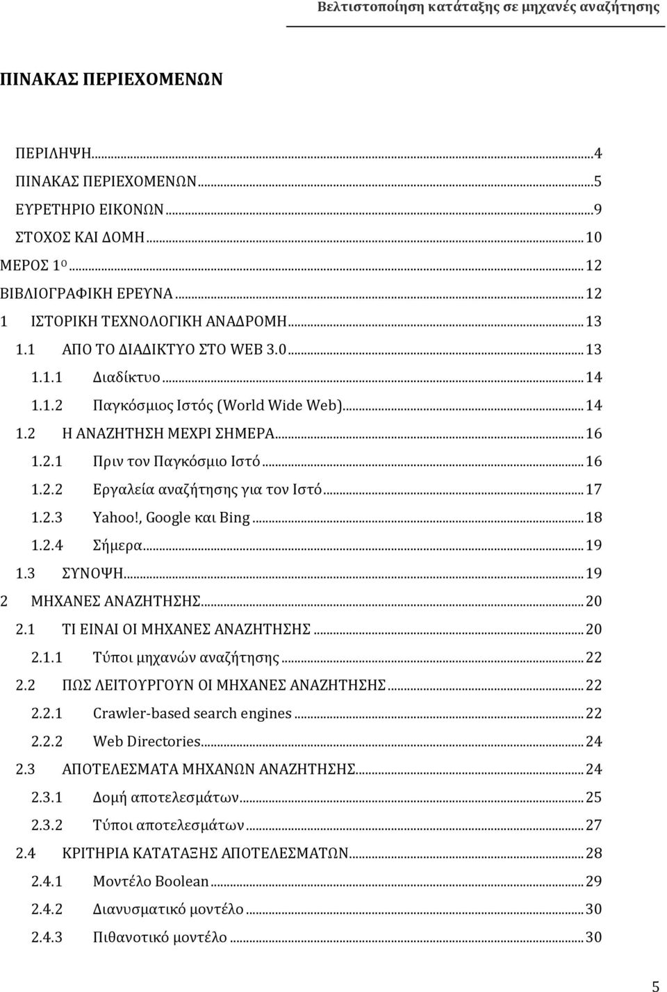 .. 17 1.2.3 Yahoo!, Google και Bing... 18 1.2.4 Σήμερα... 19 1.3 ΣΥΝΟΨΗ... 19 2 ΜΗΧΑΝΕΣ ΑΝΑΖΗΤΗΣΗΣ... 20 2.1 ΤΙ ΕΙΝΑΙ ΟΙ ΜΗΧΑΝΕΣ ΑΝΑΖΗΤΗΣΗΣ... 20 2.1.1 Τύποι μηχανών αναζήτησης... 22 2.