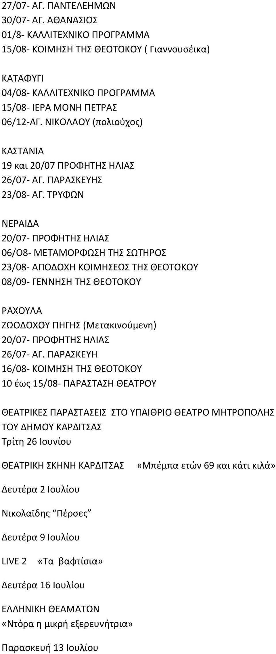 ΤΡΥΦΩΝ ΝΕΡΑΙΔΑ 20/07 ΠΡΟΦΗΤΗΣ ΗΛΙΑΣ 06/Ο8 ΜΕΤΑΜΟΡΦΩΣΗ ΤΗΣ ΣΩΤΗΡΟΣ 23/08 ΑΠΟΔΟΧΗ ΚΟΙΜΗΣΕΩΣ ΤΗΣ ΘΕΟΤΟΚΟΥ 08/09 ΓΕΝΝΗΣΗ ΤΗΣ ΘΕΟΤΟΚΟΥ ΡΑΧΟΥΛΑ ΖΩΟΔΟΧΟΥ ΠΗΓΗΣ (Μετακινούμενη) 20/07 ΠΡΟΦΗΤΗΣ ΗΛΙΑΣ 26/07 ΑΓ.