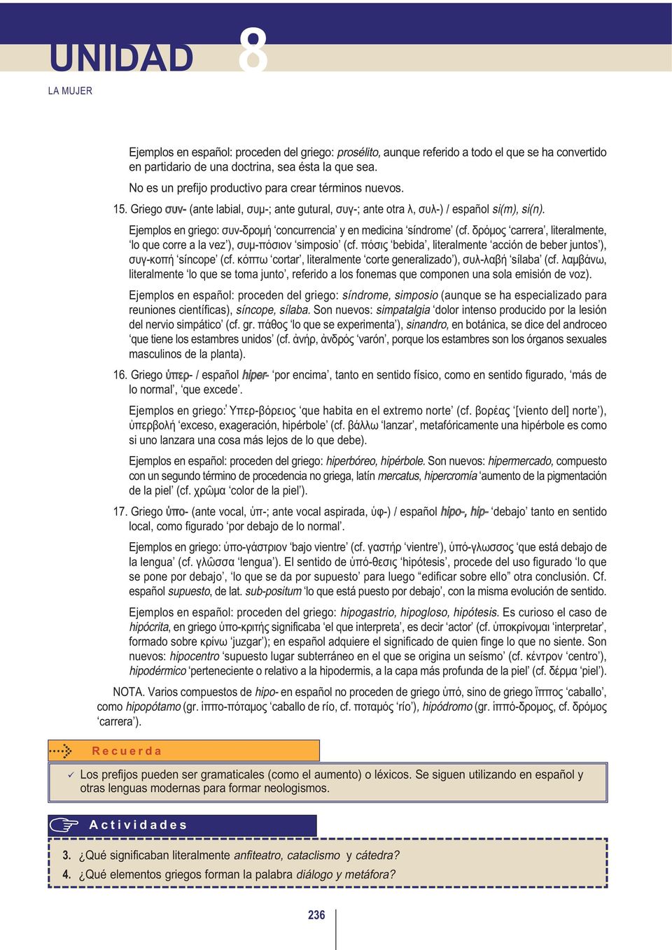 Ejemplos en griego: συν-δρομή concurrencia y en medicina síndrome (cf. δρόμος carrera, literalmente, lo que corre a la vez ), συμ-πόσιον simposio (cf.