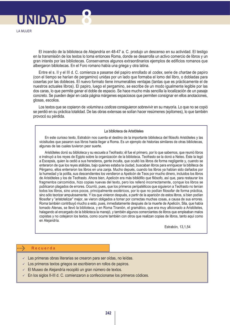 Conservamos algunos extraordinarios ejemplos de edificios romanos que albergaron bibliotecas. En el Foro romano había una griega y otra latina. Entre el s. II y el III d. C.