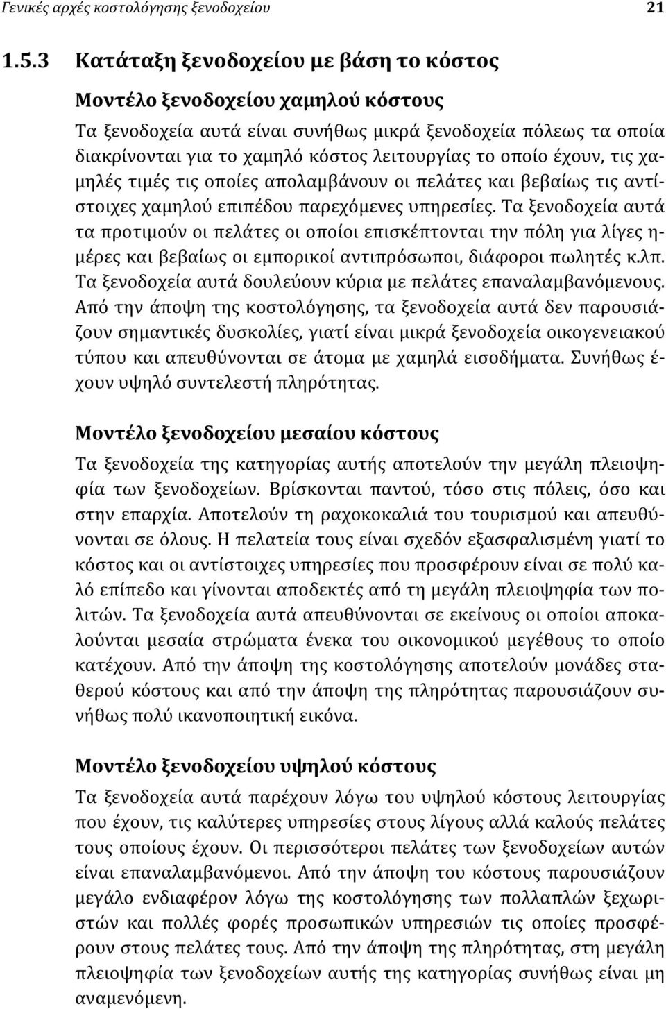 έχουν, τις χαμηλές τιμές τις οποίες απολαμβάνουν οι πελάτες και βεβαίως τις αντίστοιχες χαμηλού επιπέδου παρεχόμενες υπηρεσίες.