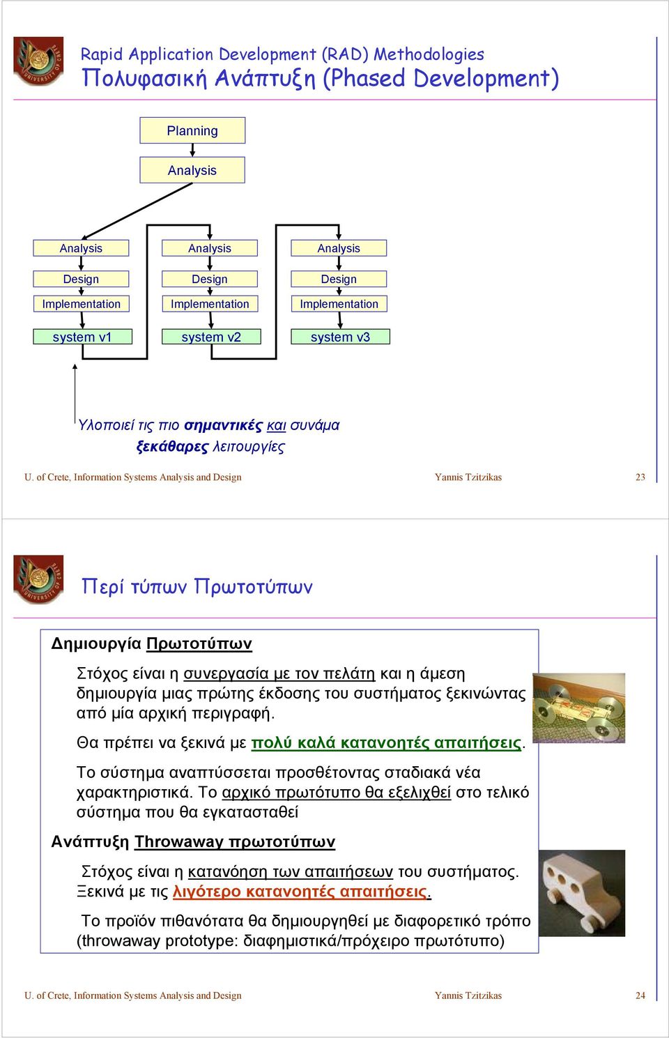 of Crete, Information Systems Analysis and Design Yannis Tzitzikas 23 Περί τύπων Πρωτοτύπων Δημιουργία Πρωτοτύπων Στόχος είναι η συνεργασία με τον πελάτη και η άμεση δημιουργία μιας πρώτης έκδοσης
