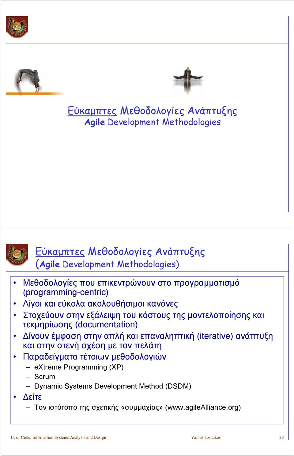 Δίνουν έμφαση στην απλή και επαναληπτική (iterative) ανάπτυξη και στην στενή σχέση με τον πελάτη Παραδείγματα τέτοιων μεθοδολογιών extreme Programming (XP) Scrum