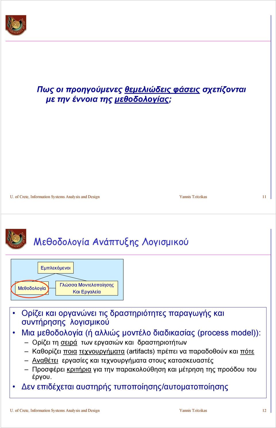 δραστηριότητες παραγωγής και συντήρησης λογισμικού Μια μεθοδολογία (ή αλλιώς μοντέλο διαδικασίας (process model)): Ορίζει τη σειρά των εργασιών και δραστηριοτήτων Καθορίζει ποια