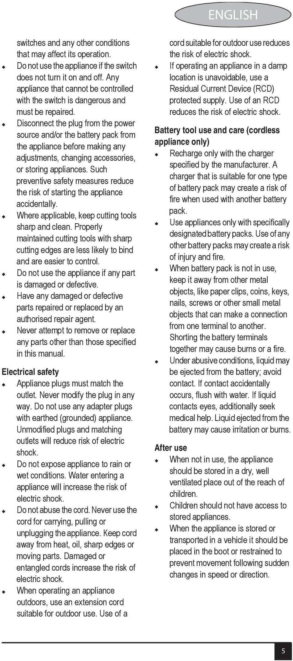 Disconnect the plug from the power source and/or the battery pack from the appliance before making any adjustments, changing accessories, or storing appliances.