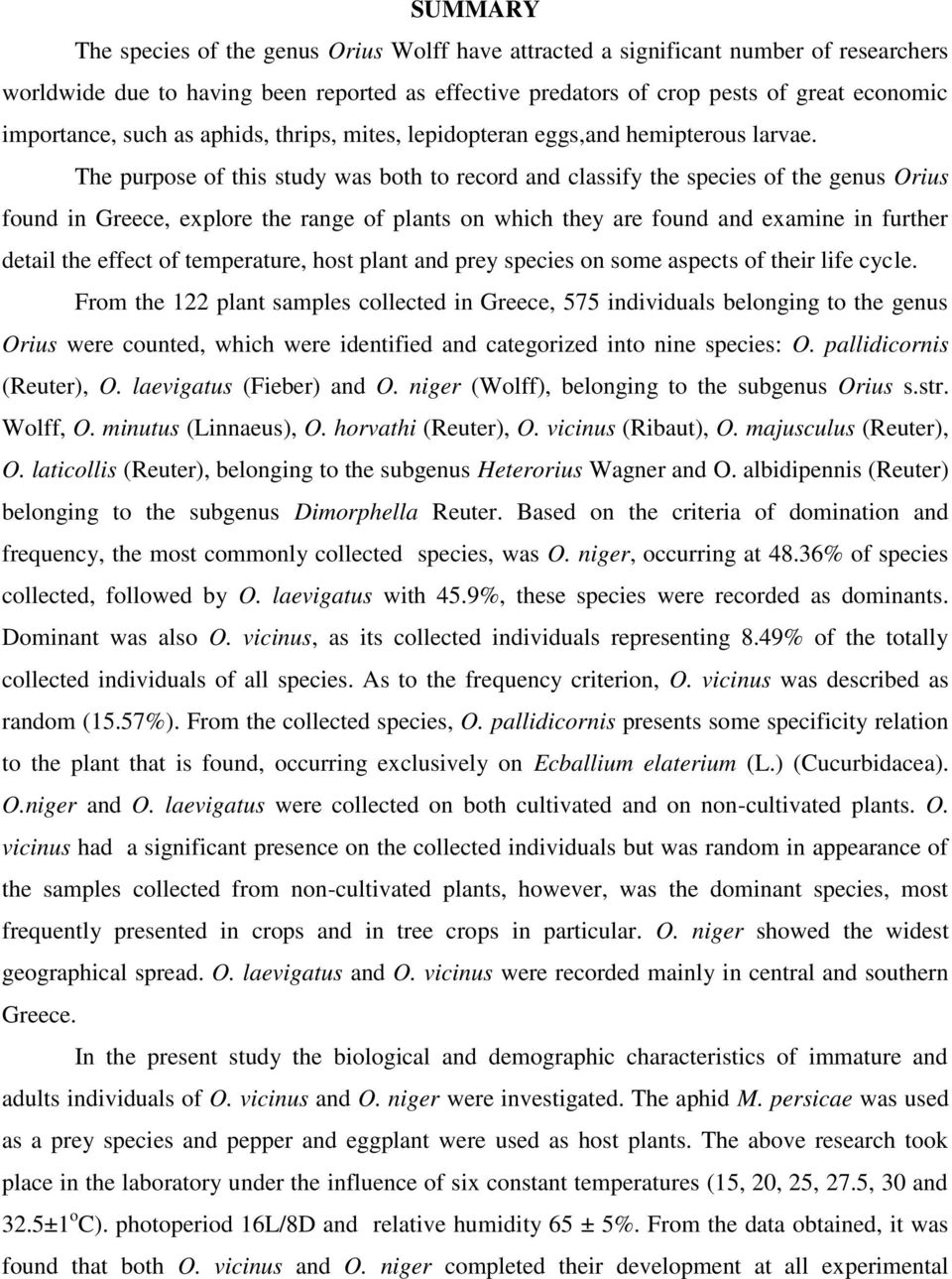 The purpose of this study was both to record and classify the species of the genus Orius found in Greece, explore the range of plants on which they are found and examine in further detail the effect