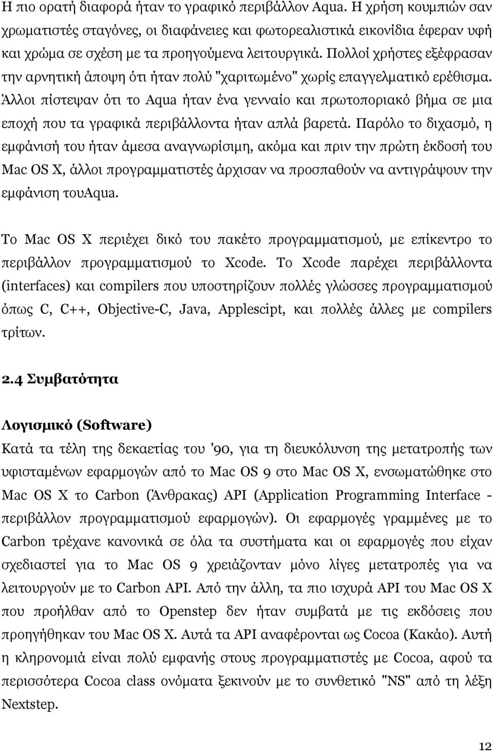 Άλλοι πίστεψαν ότι το Aqua ήταν ένα γενναίο και πρωτοποριακό βήµα σε µια εποχή που τα γραφικά περιβάλλοντα ήταν απλά βαρετά.