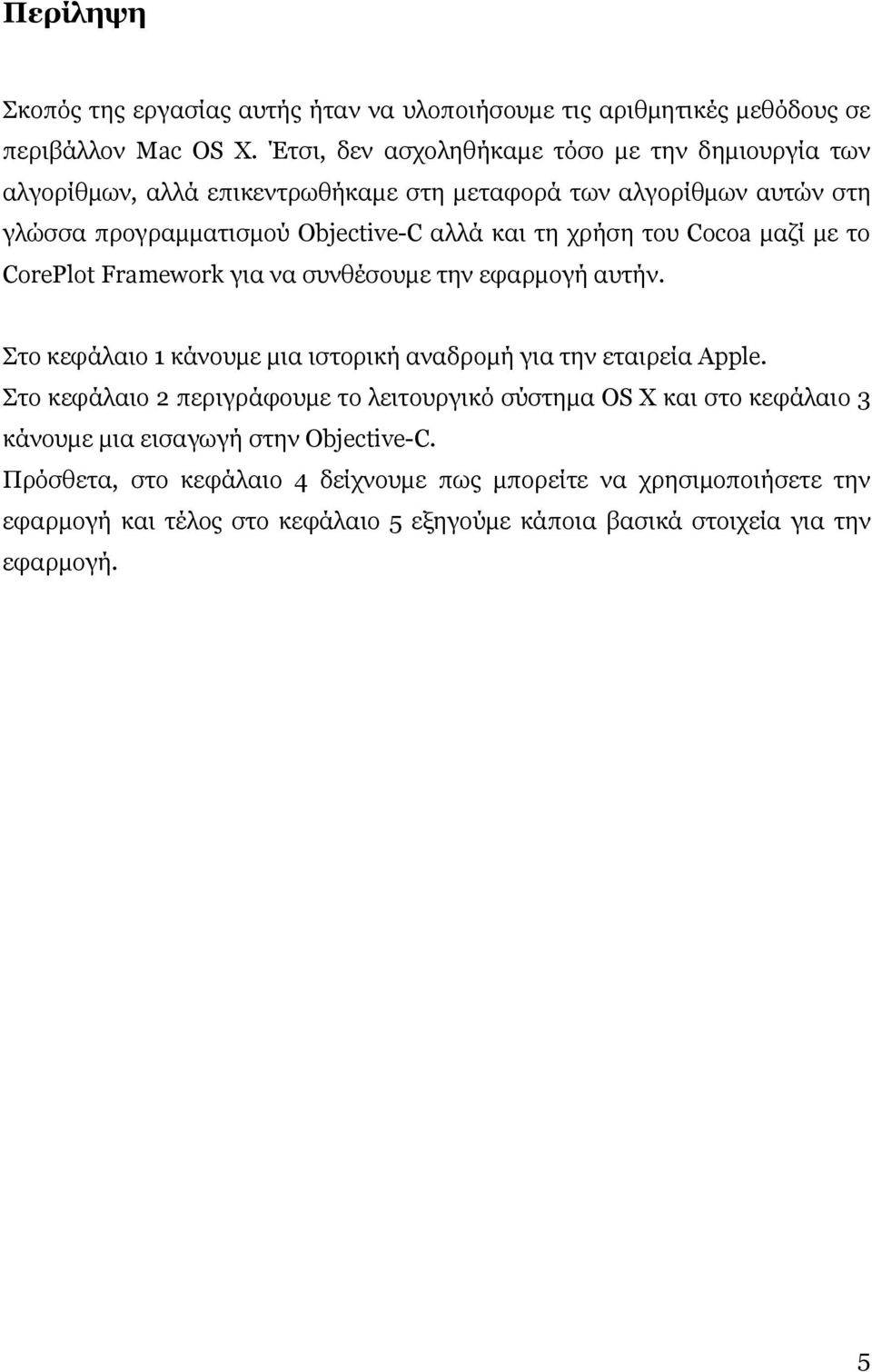 του Cocoa µαζί µε το CorePlot Framework για να συνθέσουµε την εφαρµογή αυτήν. Στο κεφάλαιο 1 κάνουµε µια ιστορική αναδροµή για την εταιρεία Apple.