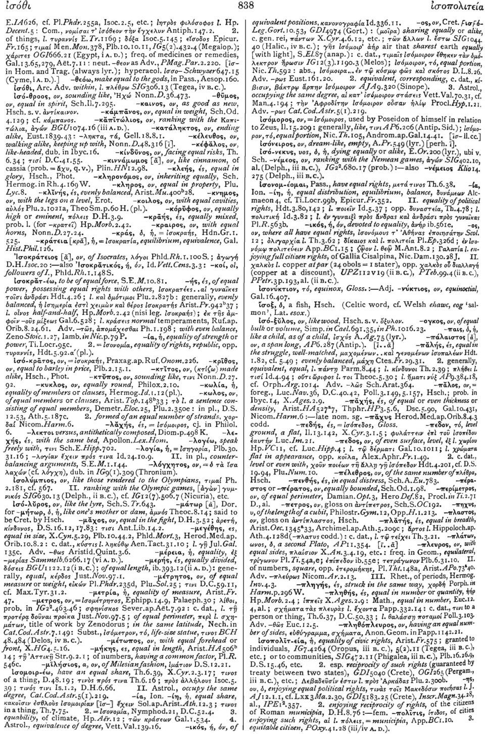 -660vas Adv., PMag.Par.2.220. [ϊσin Horn. andtrag. (always lyr.); hyperaeol. Ισσο-Schwyzer64J.1 ζ (Cyme, i A. D.).] -θεάω,make equal to the gods, in Pass., Aesop. 160. ίσάθι, Arc. Adv. within, i.