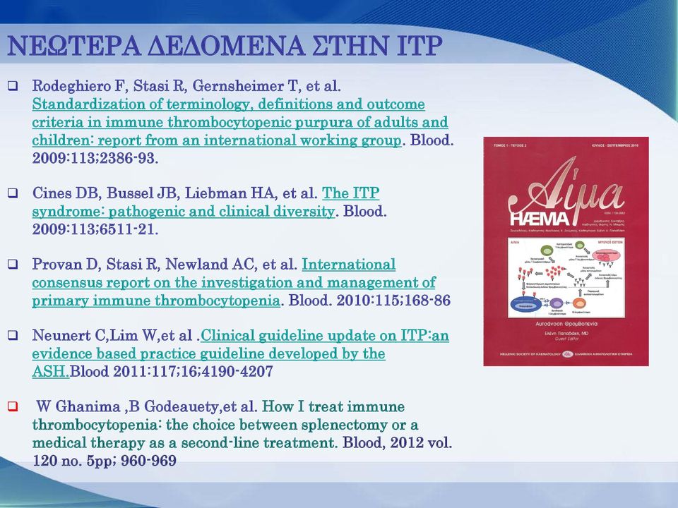 Cines DB, Bussel JB, Liebman HA, et al. The ITP syndrome: pathogenic and clinical diversity. Blood. 2009:113;6511-21. Provan D, Stasi R, Newland AC, et al.