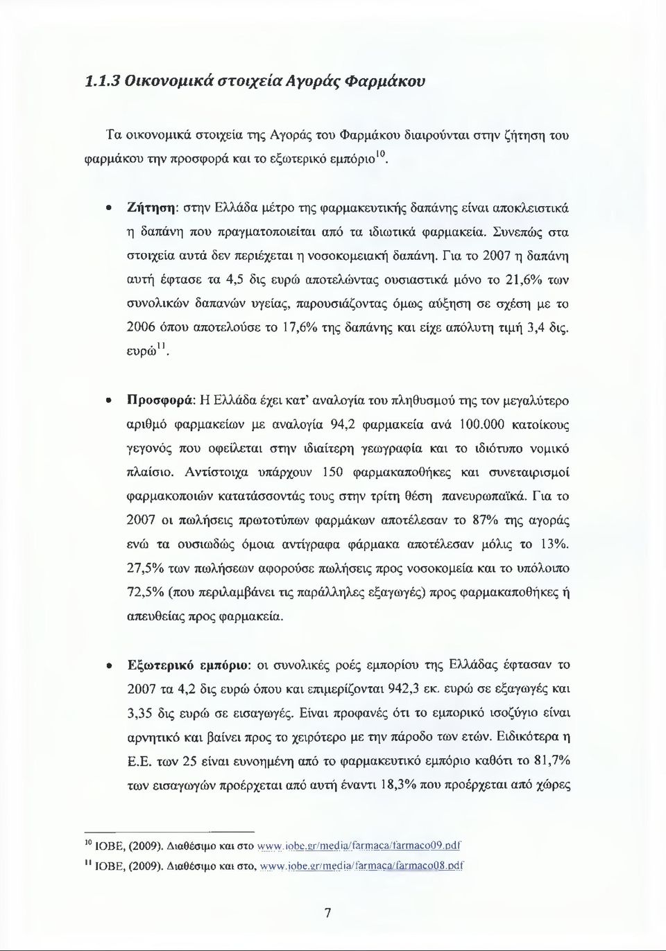 Για το 2007 η δαπάνη αυτή έφτασε τα 4,5 δις ευρώ αποτελώντας ουσιαστικά μόνο το 21,6% των συνολικών δαπανών υγείας, παρουσιάζοντας όμως αύξηση σε σχέση με το 2006 όπου αποτελούσε το 17,6% της δαπάνης