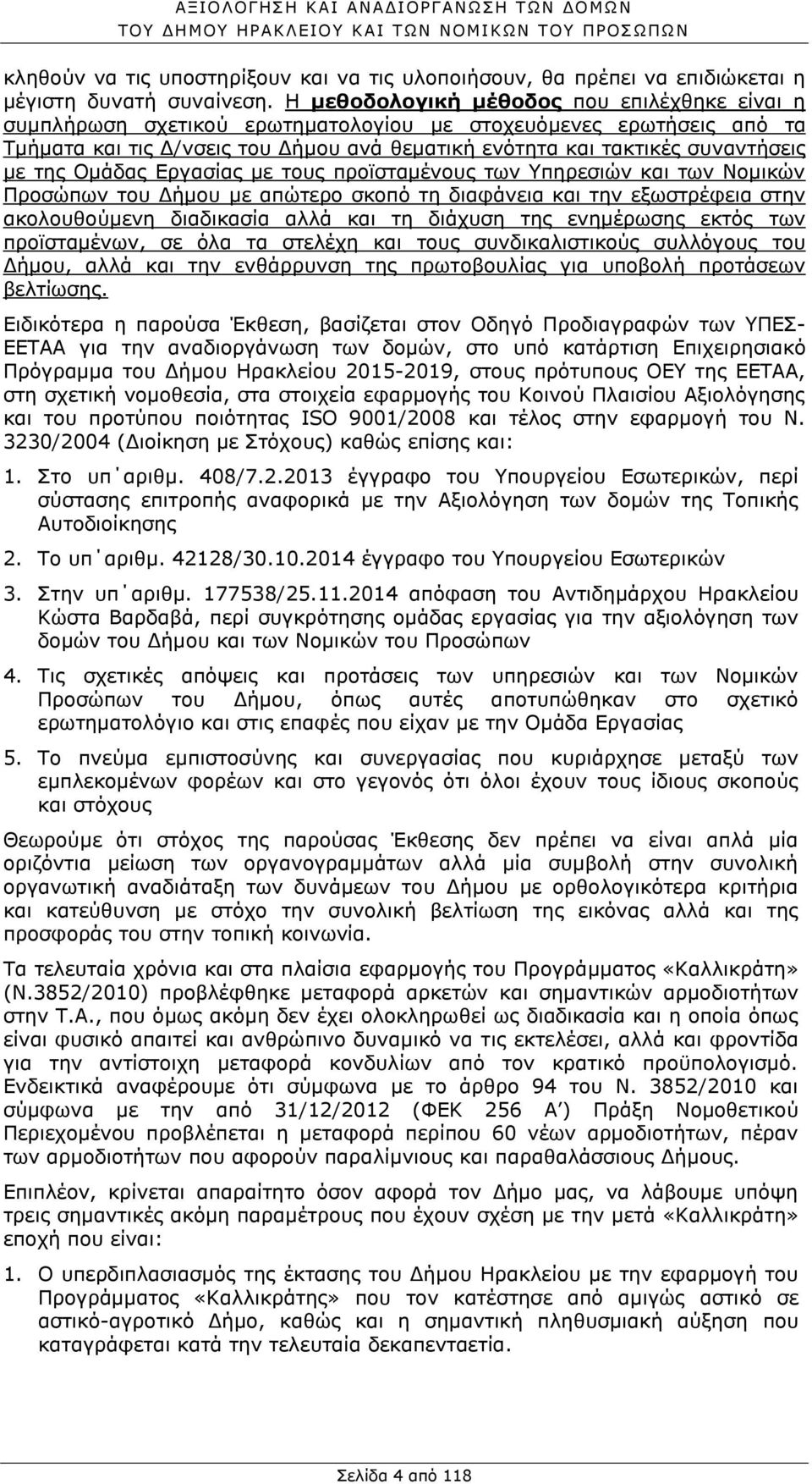 της Ομάδας Εργασίας με τους προϊσταμένους των Υπηρεσιών και των Νομικών Προσώπων του Δήμου με απώτερο σκοπό τη διαφάνεια και την εξωστρέφεια στην ακολουθούμενη διαδικασία αλλά και τη διάχυση της